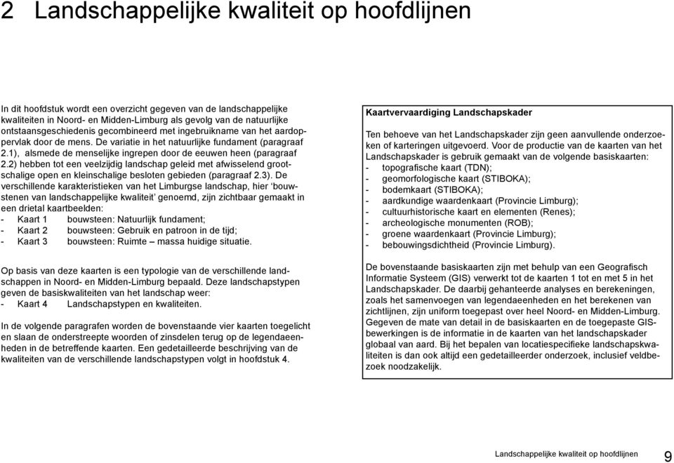 1), alsmede de menselijke ingrepen door de eeuwen heen (paragraaf 2.2) hebben tot een veelzijdig landschap geleid met afwisselend grootschalige open en kleinschalige besloten gebieden (paragraaf 2.3).