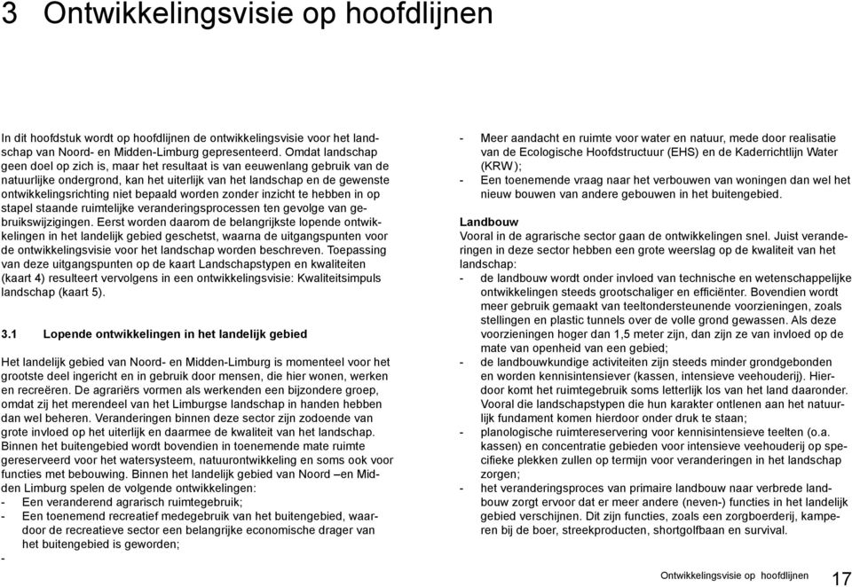 worden zonder inzicht te hebben in op stapel staande ruimtelijke veranderingsprocessen ten gevolge van gebruikswijzigingen.