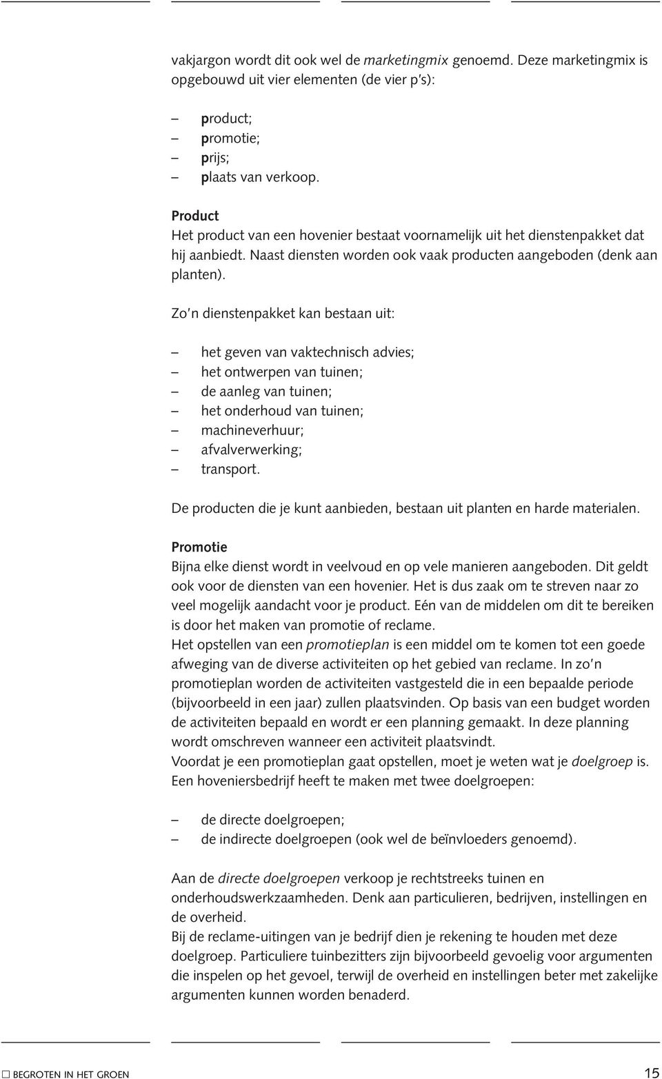 Zo n dienstenpakket kan bestaan uit: het geven van vaktechnisch advies; het ontwerpen van tuinen; de aanleg van tuinen; het onderhoud van tuinen; machineverhuur; afvalverwerking; transport.