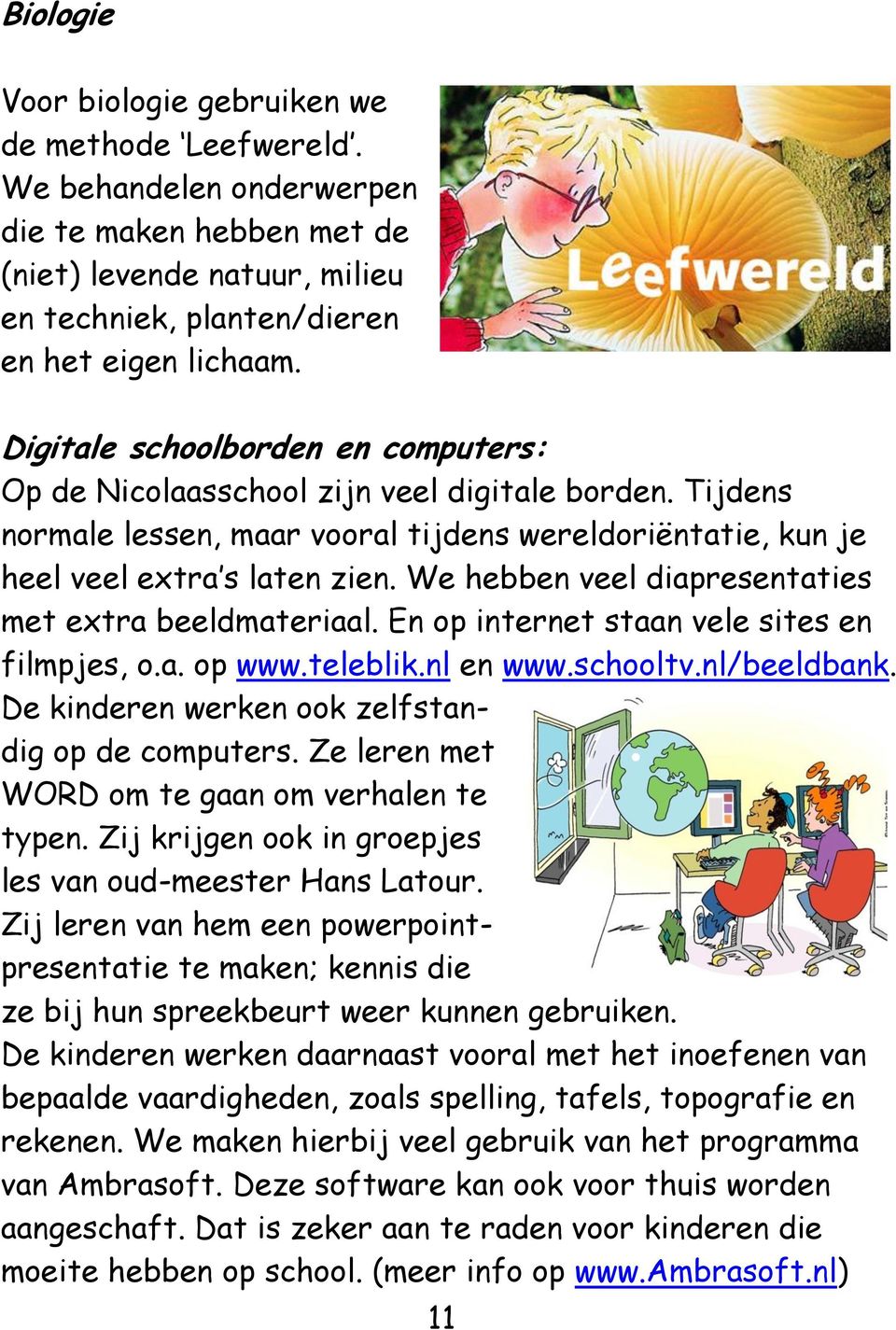 We hebben veel diapresentaties met extra beeldmateriaal. En op internet staan vele sites en filmpjes, o.a. op www.teleblik.nl en www.schooltv.nl/beeldbank.