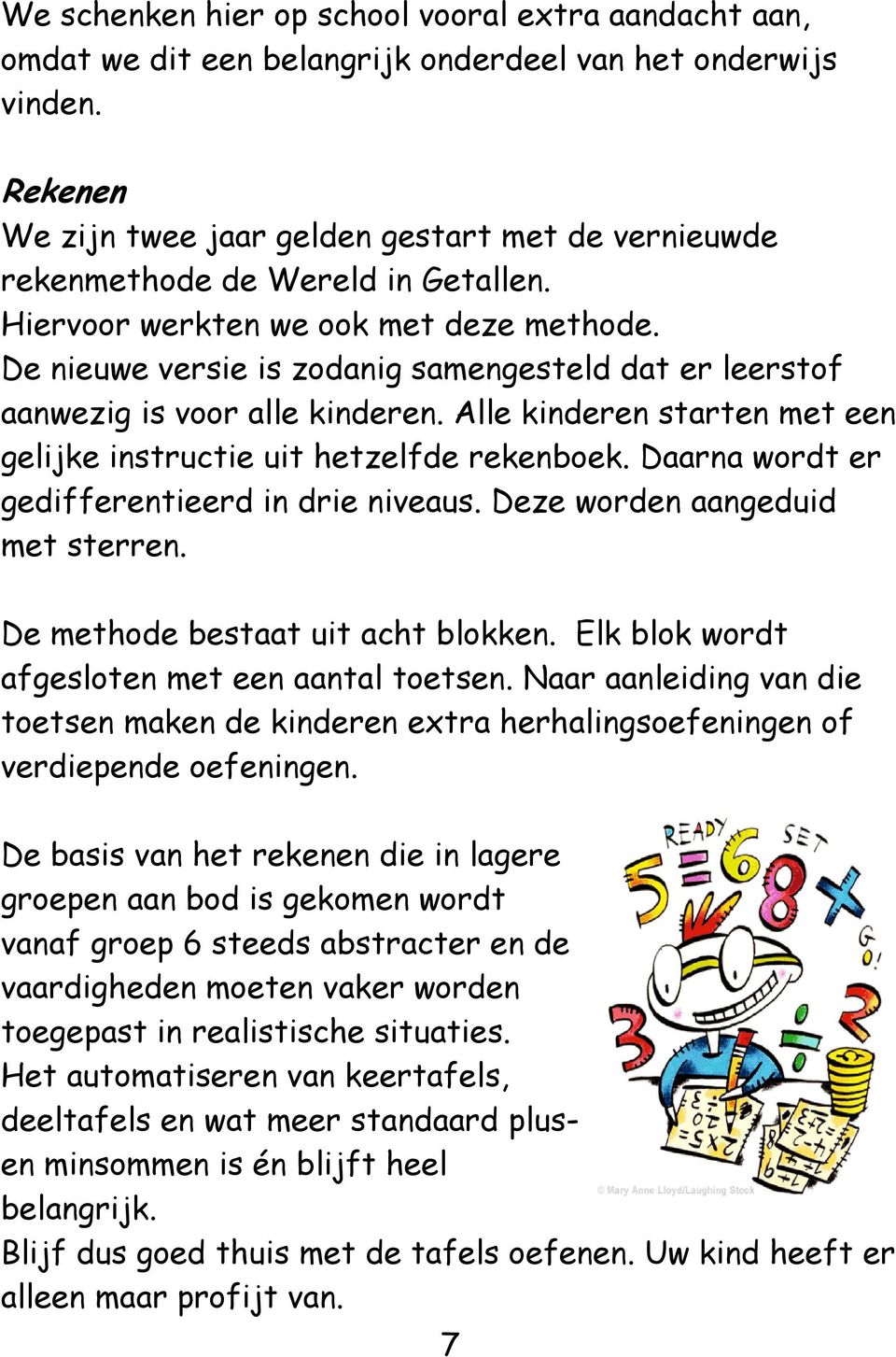 De nieuwe versie is zodanig samengesteld dat er leerstof aanwezig is voor alle kinderen. Alle kinderen starten met een gelijke instructie uit hetzelfde rekenboek.