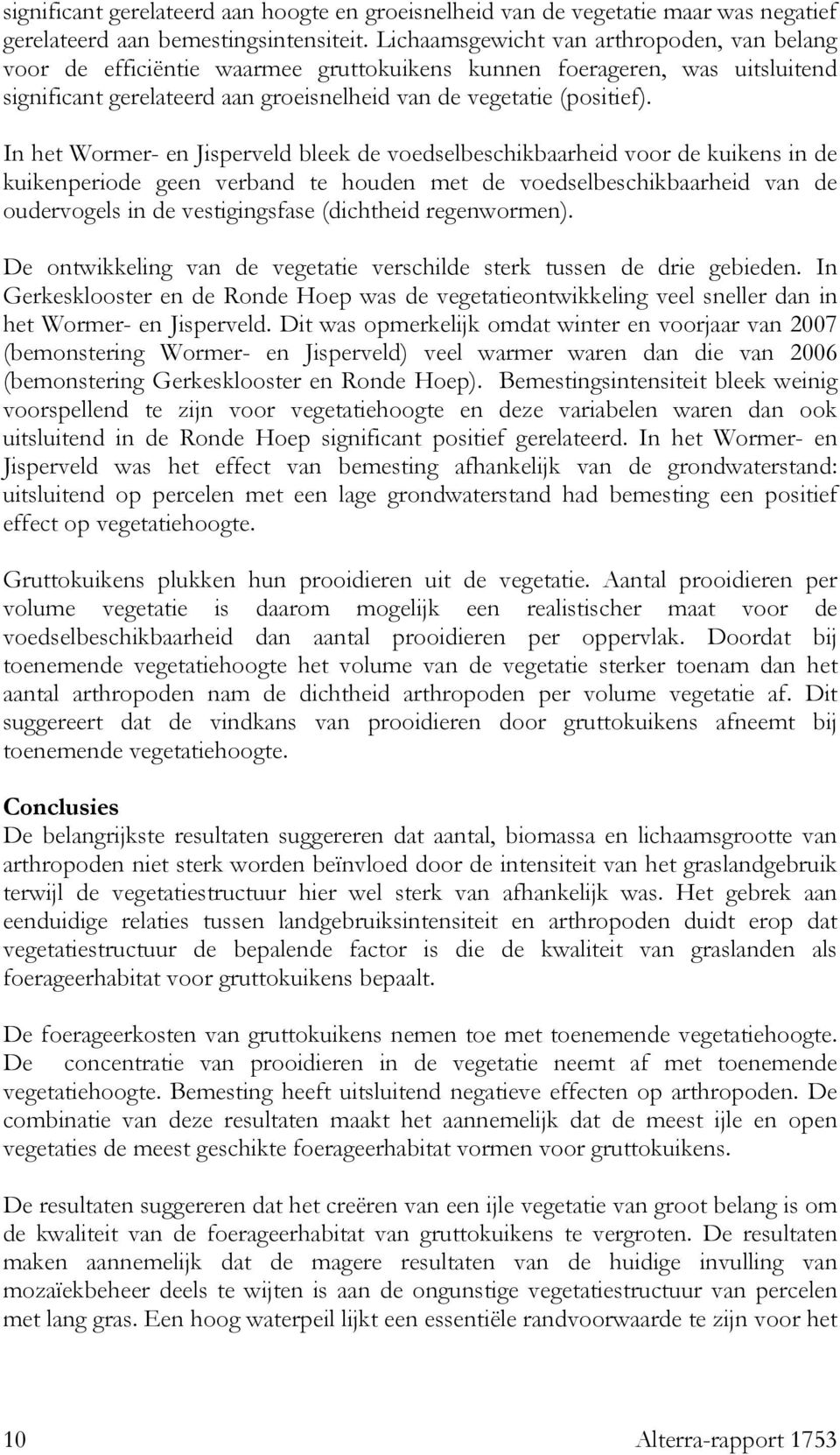 In het Wormer- en Jisperveld bleek de voedselbeschikbaarheid voor de kuikens in de kuikenperiode geen verband te houden met de voedselbeschikbaarheid van de oudervogels in de vestigingsfase