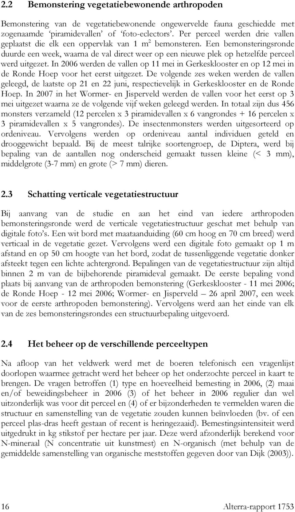 Een bemonsteringsronde duurde een week, waarna de val direct weer op een nieuwe plek op hetzelfde perceel werd uitgezet.