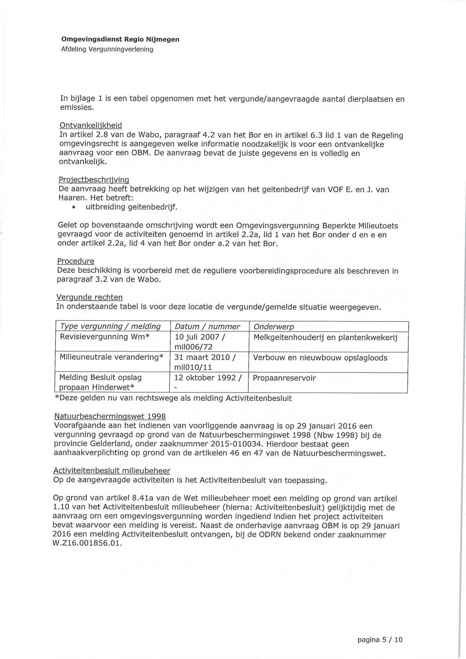 Projectbeschrijving De aanvraag heeft betrekking op het wijzigen van het geitenbedrijf van VOF E. en 3. van Haaren. Het betreft: uitbreiding geitenbedrijf.