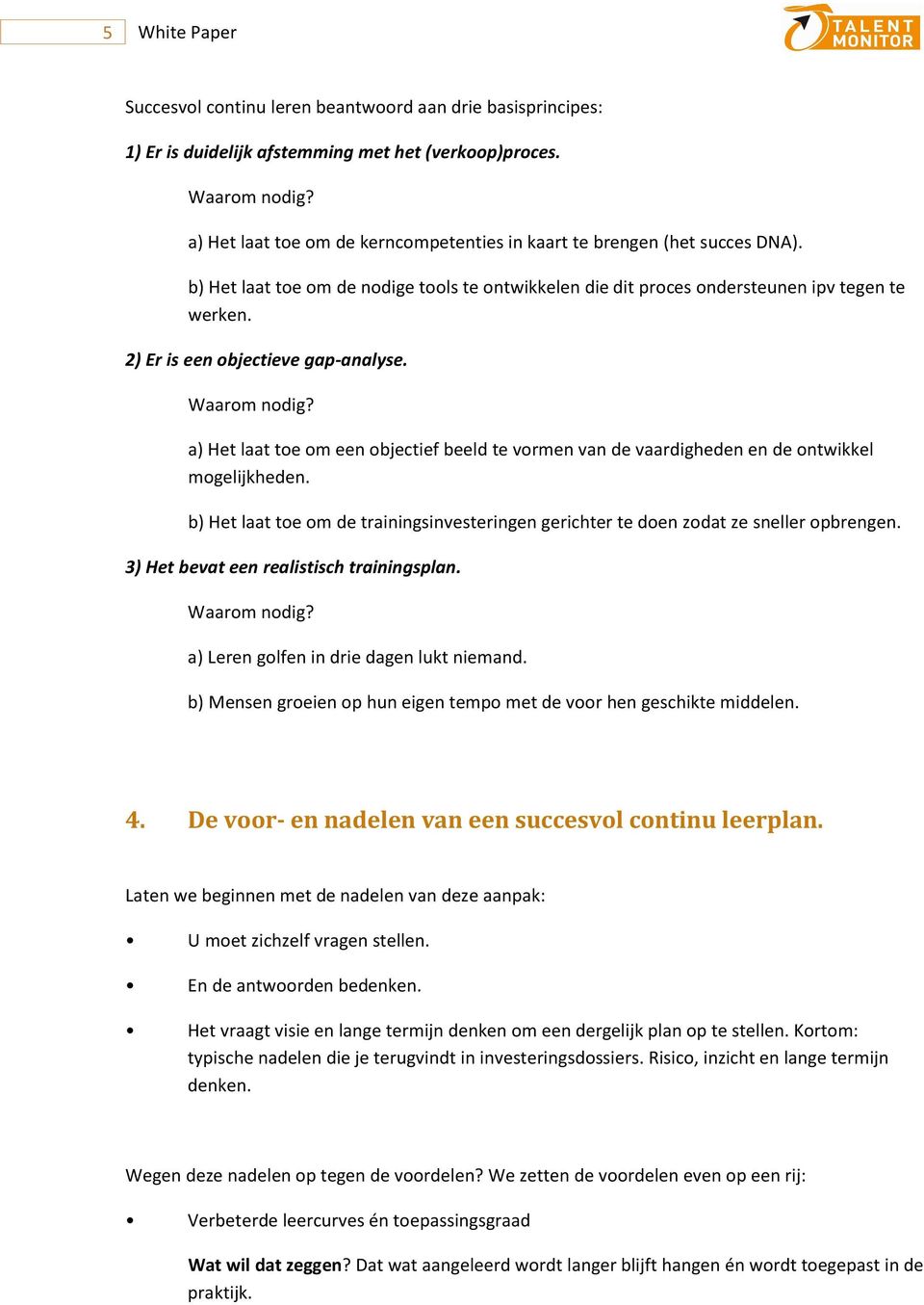 2) Er is een objectieve gap-analyse. Waarom nodig? a) Het laat toe om een objectief beeld te vormen van de vaardigheden en de ontwikkel mogelijkheden.