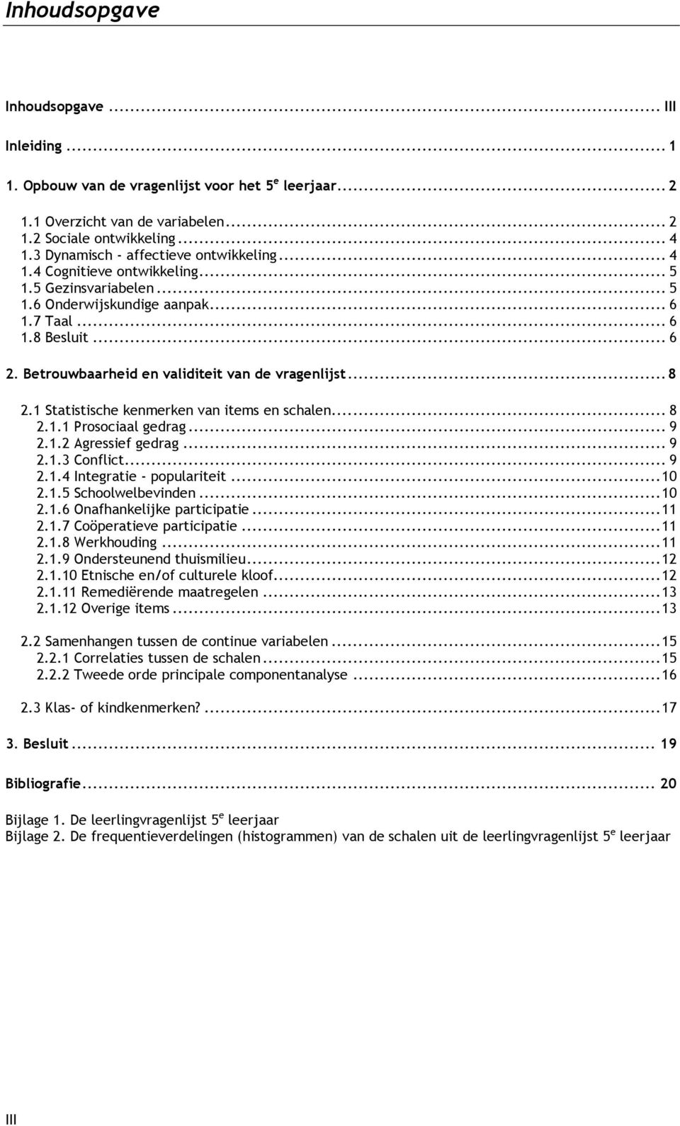 Betrouwbaarheid en validiteit van de vragenlijst...8 2.1 Statistische kenmerken van items en schalen... 8 2.1.1 Prosociaal gedrag... 9 2.1.2 Agressief gedrag... 9 2.1.3 Conflict... 9 2.1.4 Integratie - populariteit.