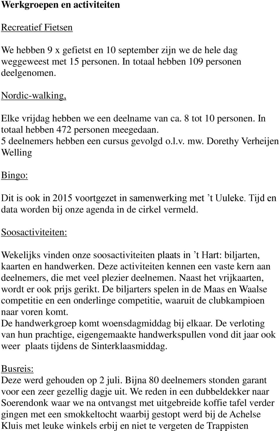 Dorethy Verheijen Welling Bingo: Dit is ook in 2015 voortgezet in samenwerking met t Uuleke. Tijd en data worden bij onze agenda in de cirkel vermeld.