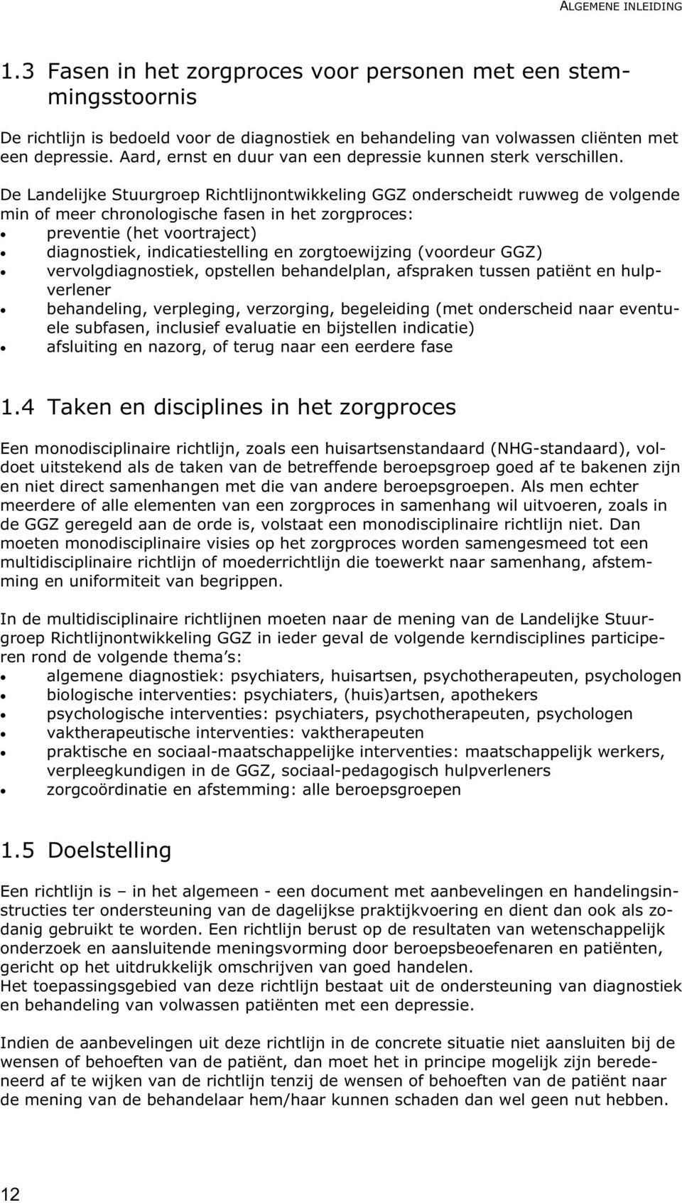 De Landelijke Stuurgroep Richtlijnontwikkeling GGZ onderscheidt ruwweg de volgende min of meer chronologische fasen in het zorgproces: preventie (het voortraject) diagnostiek, indicatiestelling en