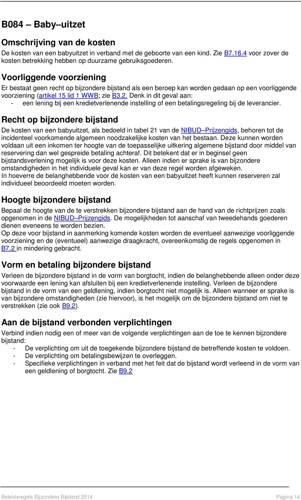 Denk in dit geval aan: - een lening bij een kredietverlenende instelling of een betalingsregeling bij de leverancier.