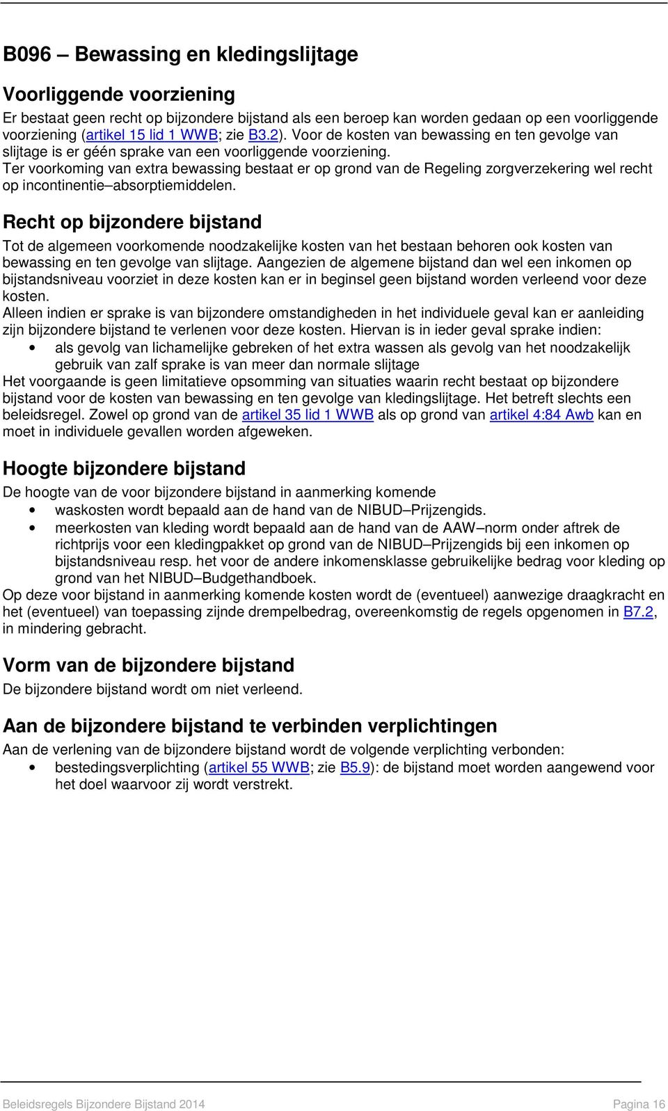 Ter voorkoming van extra bewassing bestaat er op grond van de Regeling zorgverzekering wel recht op incontinentie absorptiemiddelen.