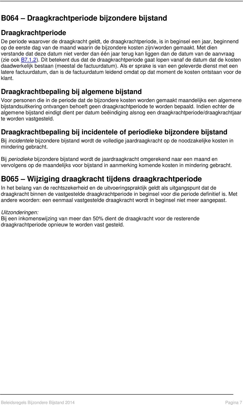 Dit betekent dus dat de draagkrachtperiode gaat lopen vanaf de datum dat de kosten daadwerkelijk bestaan (meestal de factuurdatum).