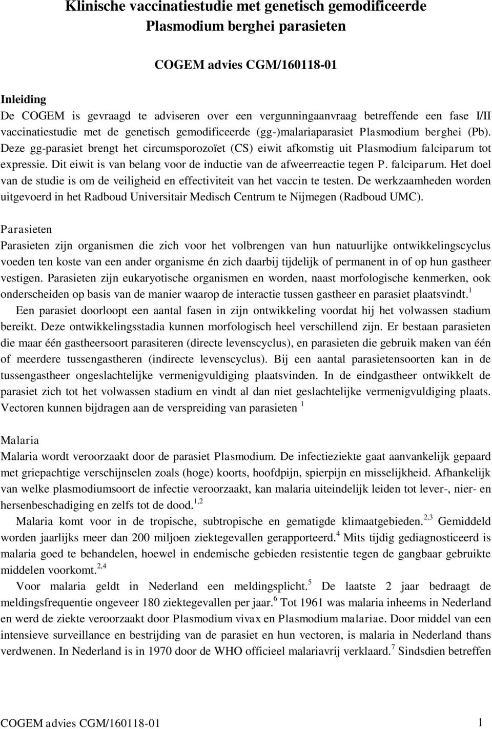 Deze gg-parasiet brengt het circumsporozoïet (CS) eiwit afkomstig uit Plasmodium falciparum tot expressie. Dit eiwit is van belang voor de inductie van de afweerreactie tegen P. falciparum. Het doel van de studie is om de veiligheid en effectiviteit van het vaccin te testen.