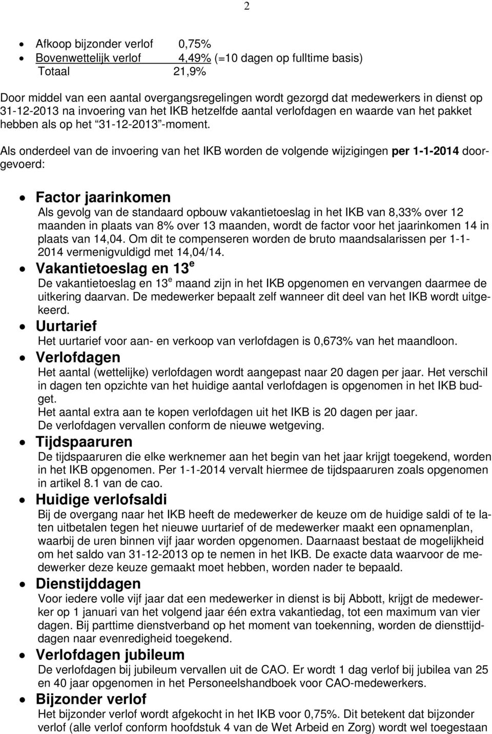 Als onderdeel van de invoering van het IKB worden de volgende wijzigingen per 1-1-2014 doorgevoerd: Factor jaarinkomen Als gevolg van de standaard opbouw vakantietoeslag in het IKB van 8,33% over 12