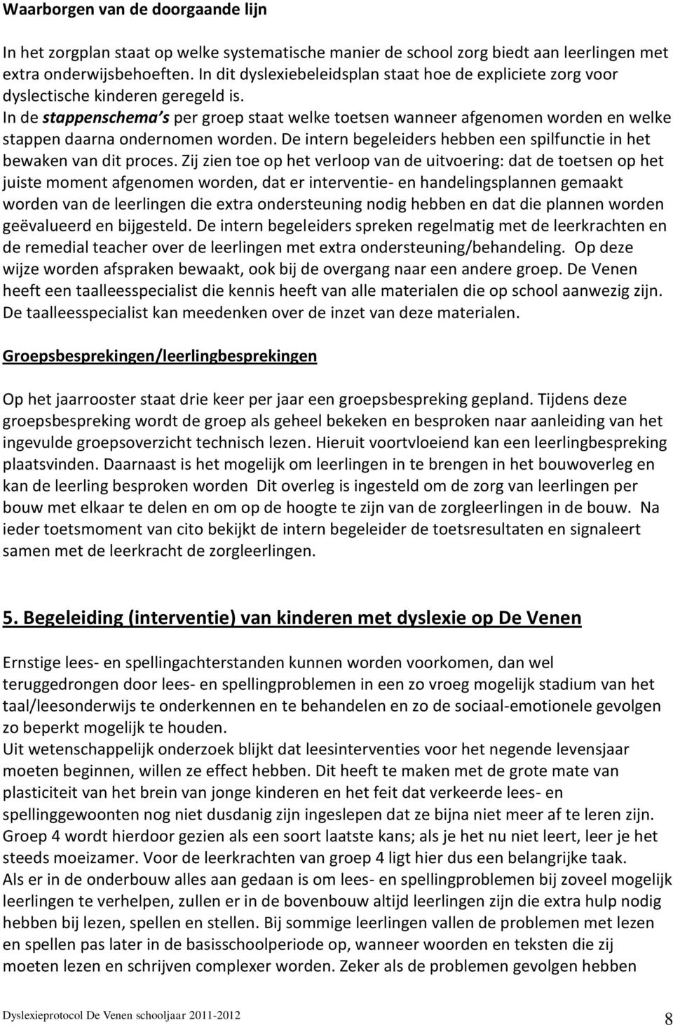 In de stappenschema s per groep staat welke toetsen wanneer afgenomen worden en welke stappen daarna ondernomen worden. De intern begeleiders hebben een spilfunctie in het bewaken van dit proces.