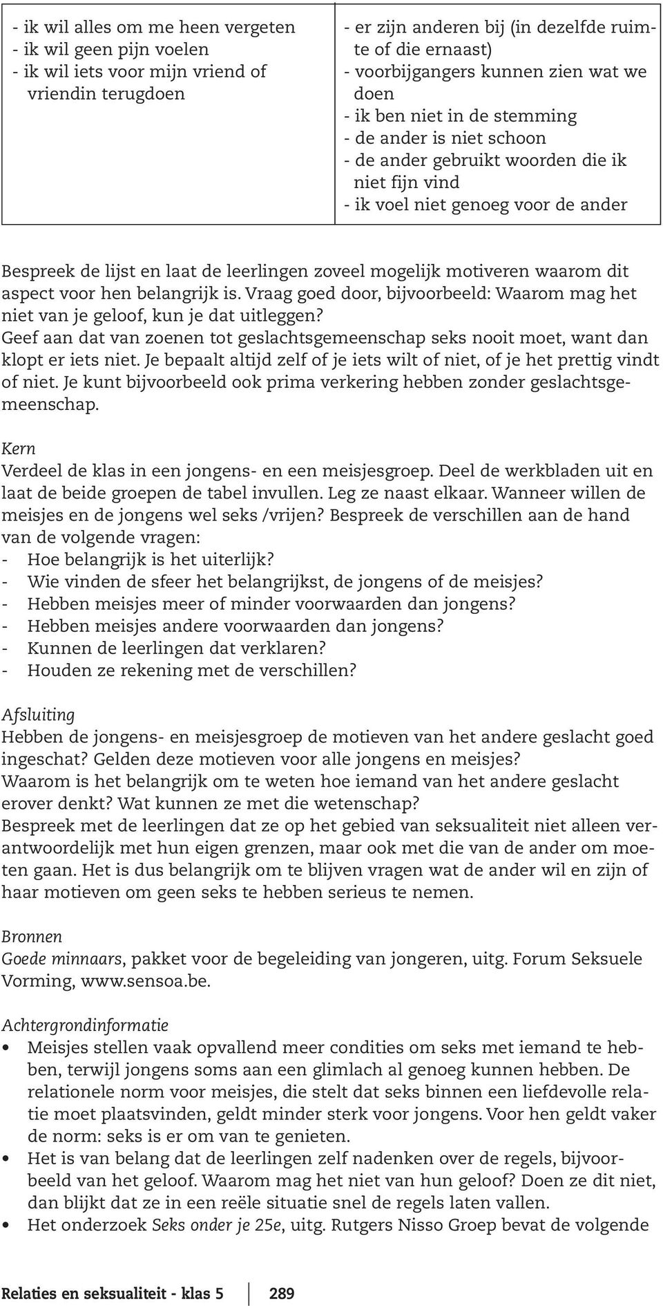 zoveel mogelijk motiveren waarom dit aspect voor hen belangrijk is. Vraag goed door, bijvoorbeeld: Waarom mag het niet van je geloof, kun je dat uitleggen?