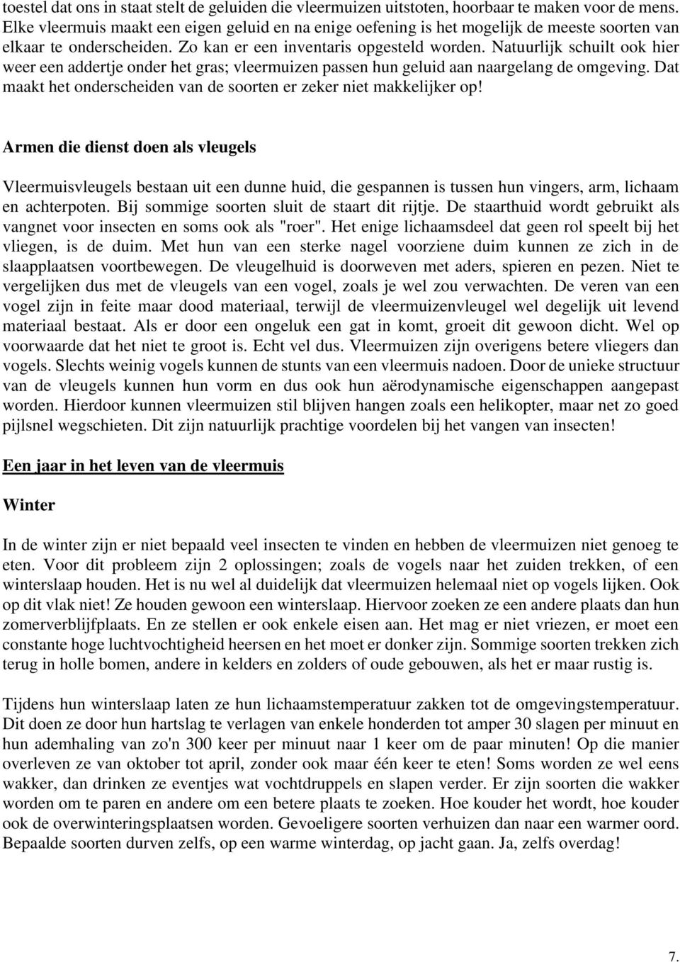 Natuurlijk schuilt ook hier weer een addertje onder het gras; vleermuizen passen hun geluid aan naargelang de omgeving. Dat maakt het onderscheiden van de soorten er zeker niet makkelijker op!