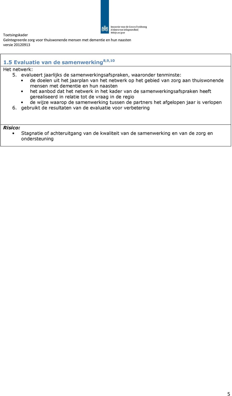 mensen met dementie en hun naasten het aanbod dat het netwerk in het kader van de samenwerkingsafspraken heeft gerealiseerd in relatie tot de vraag in de