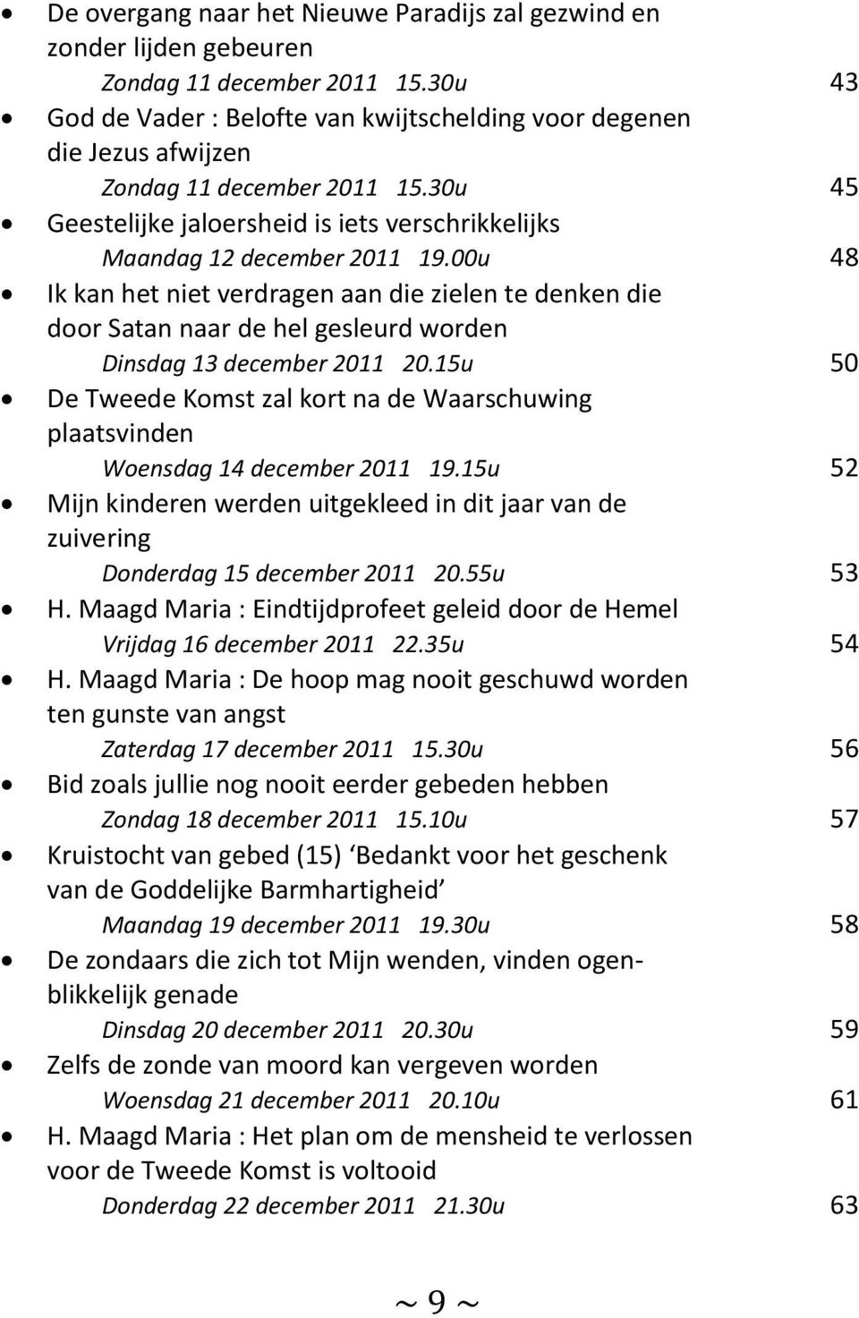 00u 48 Ik kan het niet verdragen aan die zielen te denken die door Satan naar de hel gesleurd worden Dinsdag 13 december 2011 20.