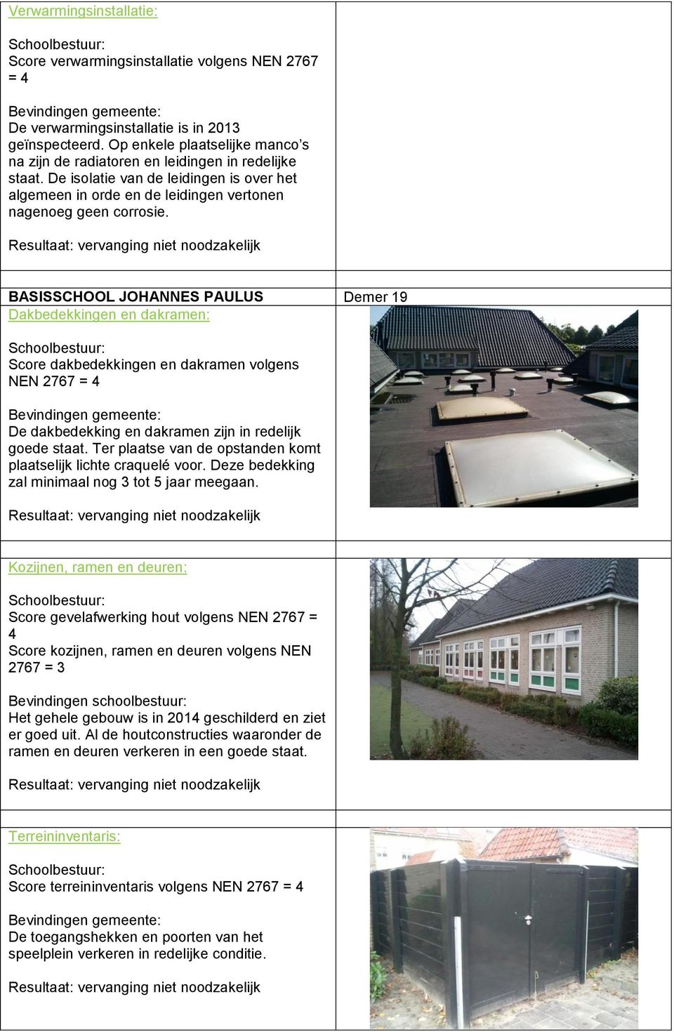 BASISSCHOOL JOHANNES PAULUS Demer 19 Dakbedekkingen en dakramen: Score dakbedekkingen en dakramen volgens NEN 2767 = 4 De dakbedekking en dakramen zijn in redelijk goede staat.