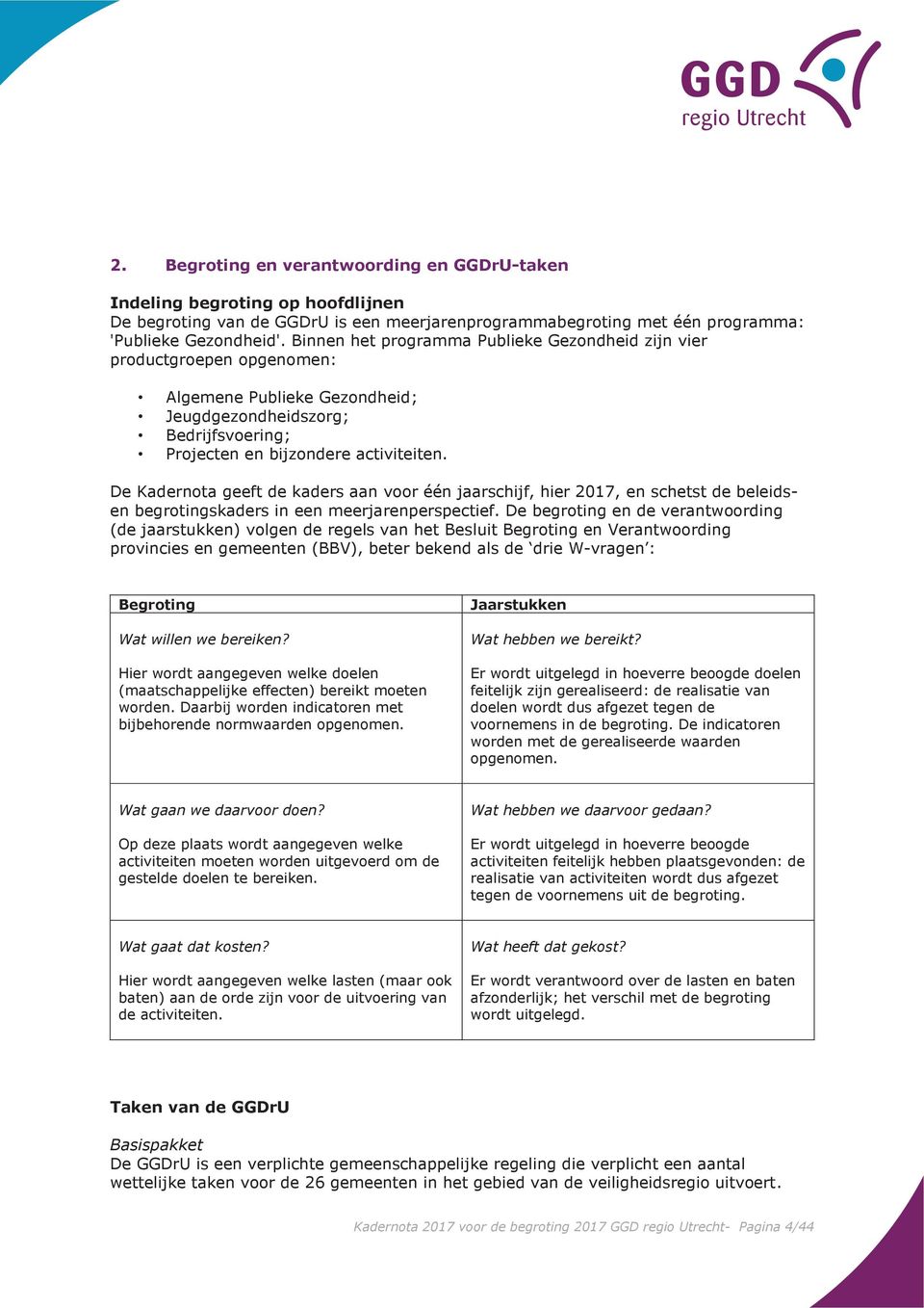 De Kadernota geeft de kaders aan voor één jaarschijf, hier 2017, en schetst de beleidsen begrotingskaders in een meerjarenperspectief.