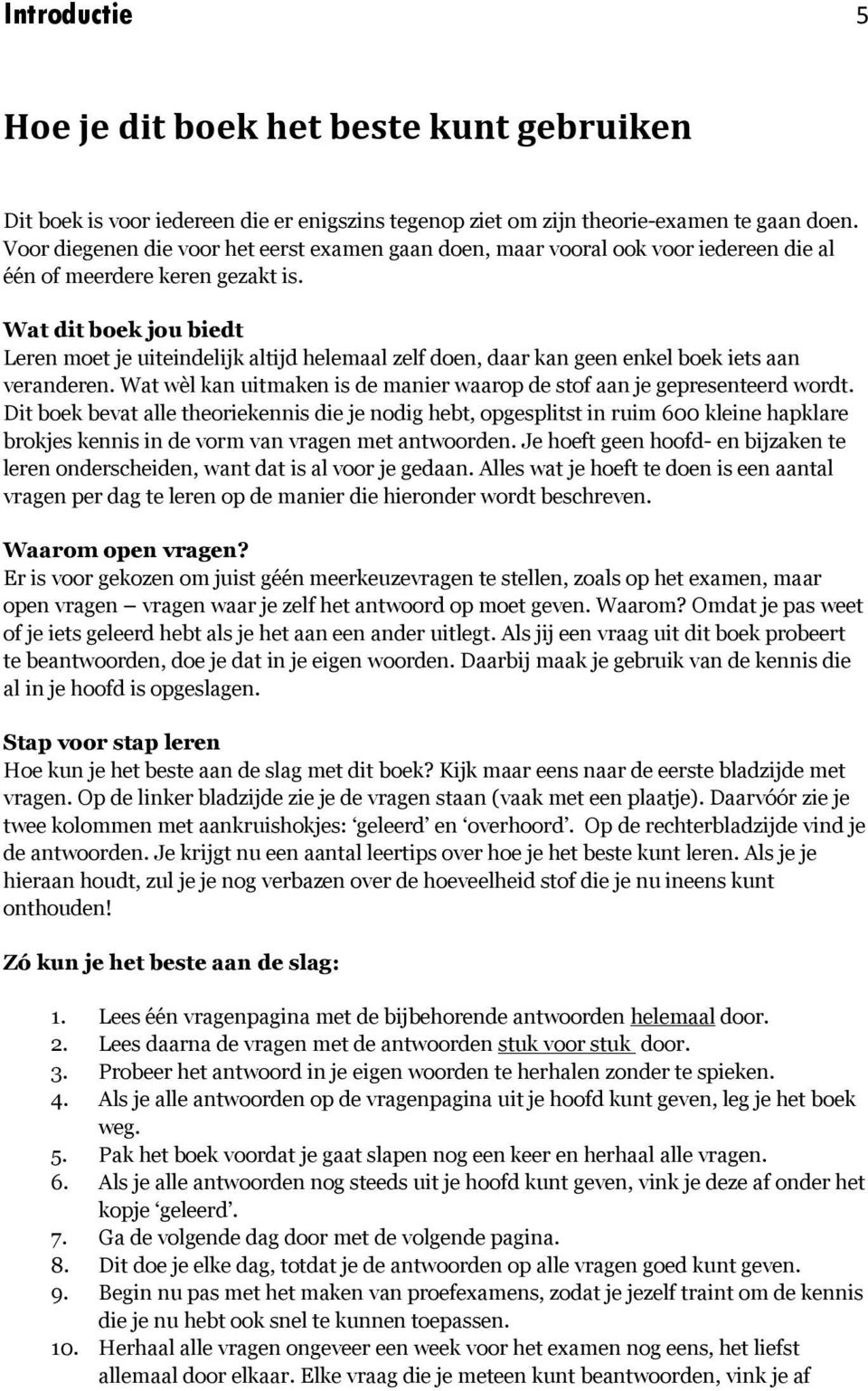 Wat dit boek jou biedt Leren moet je uiteindelijk altijd helemaal zelf doen, daar kan geen enkel boek iets aan veranderen. Wat wèl kan uitmaken is de manier waarop de stof aan je gepresenteerd wordt.