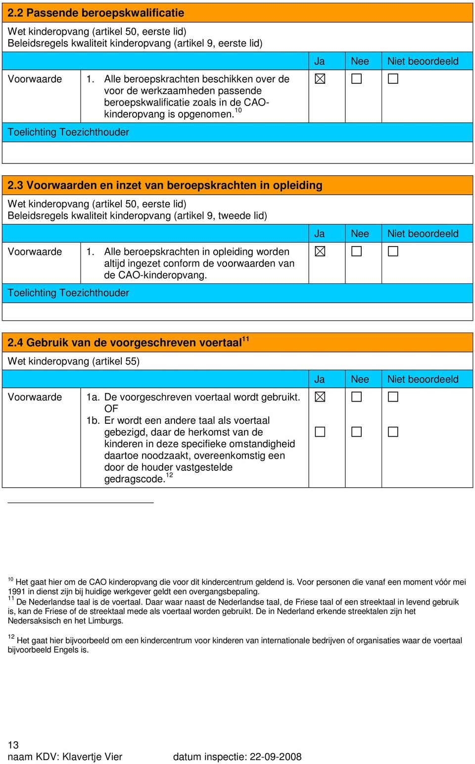 3 en inzet van beroepskrachten in opleiding Wet kinderopvang (artikel 50, eerste lid) Beleidsregels kwaliteit kinderopvang (artikel 9, tweede lid) Voorwaarde Toelichting Toezichthouder 1.