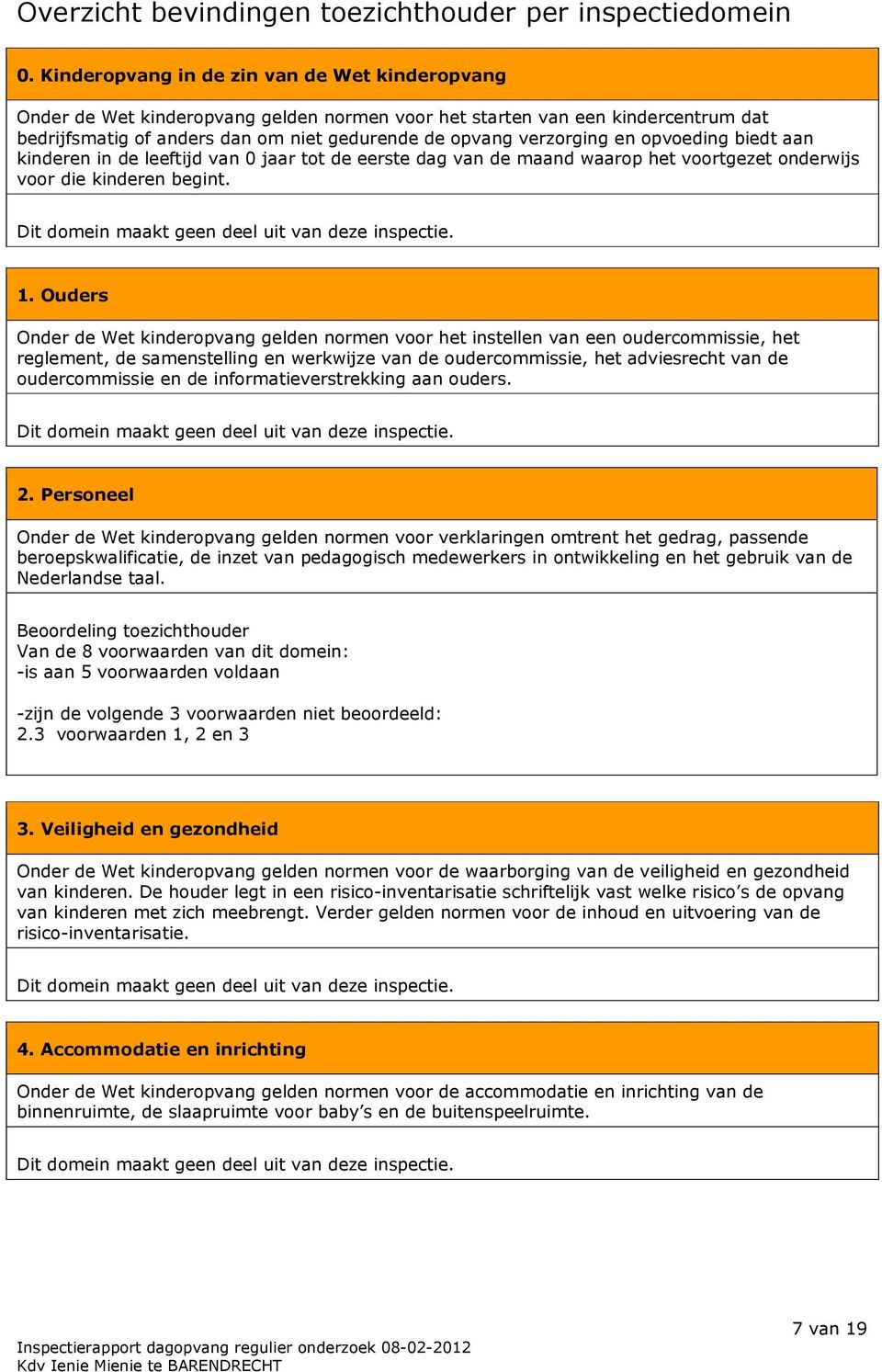 opvoeding biedt aan kinderen in de leeftijd van 0 jaar tot de eerste dag van de maand waarop het voortgezet onderwijs voor die kinderen begint. Dit domein maakt geen deel uit van deze inspectie. 1.