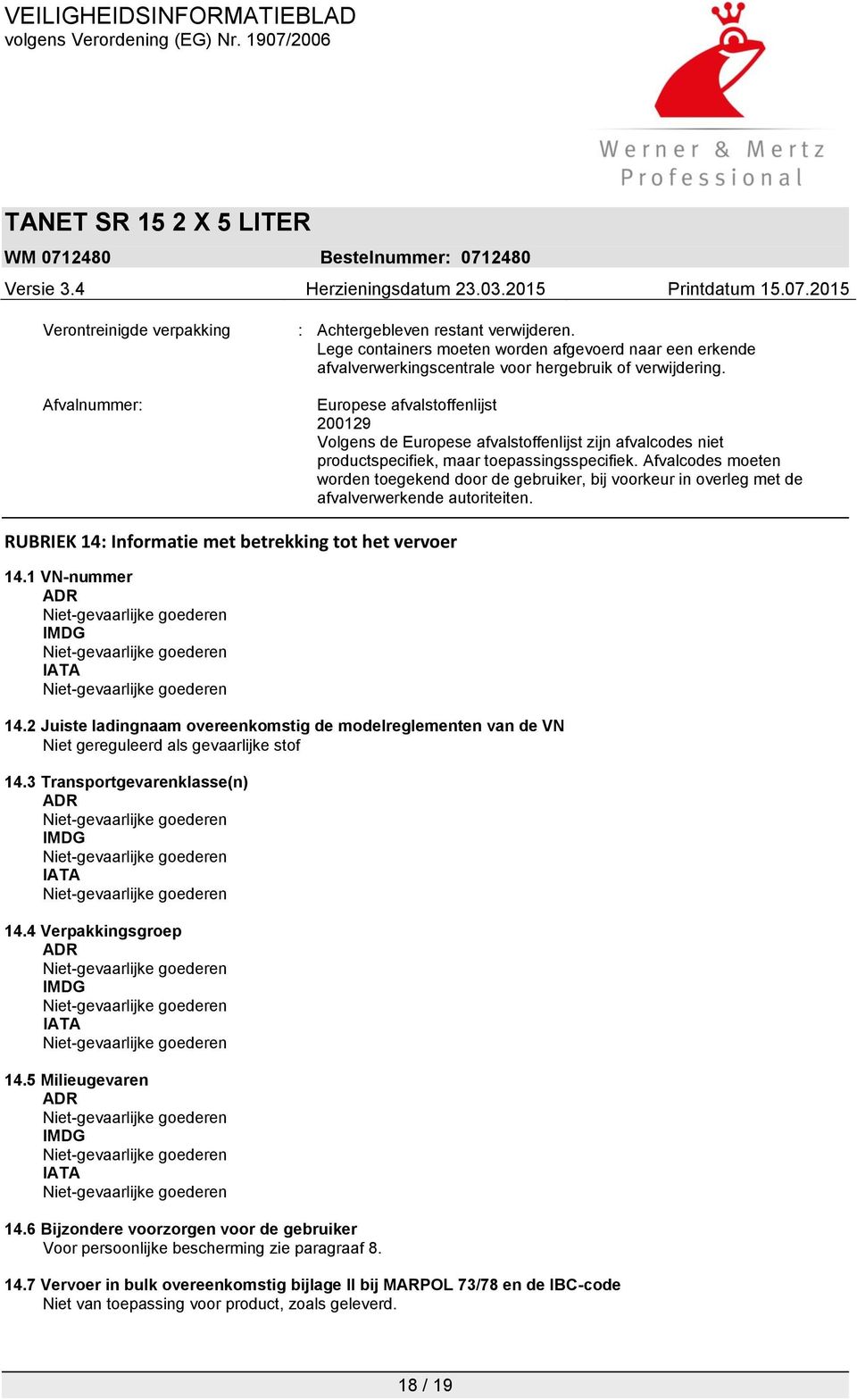 Afvalcodes moeten worden toegekend door de gebruiker, bij voorkeur in overleg met de afvalverwerkende autoriteiten. RUBRIEK 14: Informatie met betrekking tot het vervoer 14.