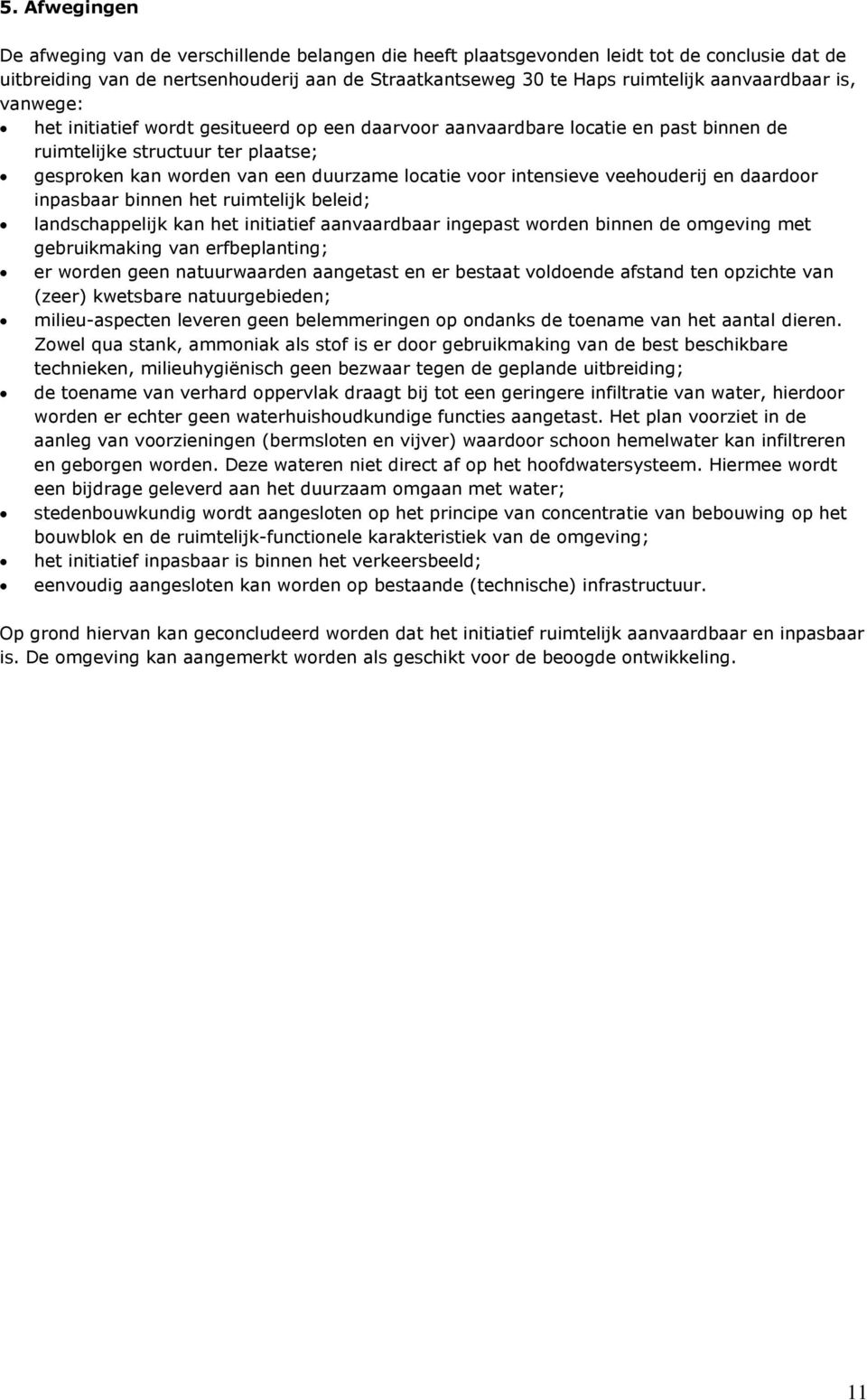 intensieve veehouderij en daardoor inpasbaar binnen het ruimtelijk beleid; landschappelijk kan het initiatief aanvaardbaar ingepast worden binnen de omgeving met gebruikmaking van erfbeplanting; er