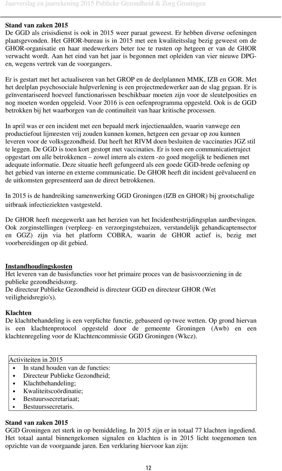 Aan het eind van het jaar is begonnen met opleiden van vier nieuwe DPGen, wegens vertrek van de voorgangers. Er is gestart met het actualiseren van het GROP en de deelplannen MMK, IZB en GOR.