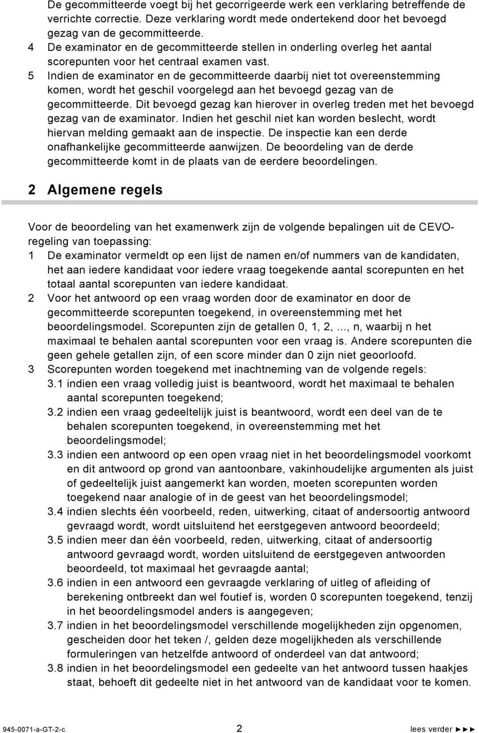 5 Indien de examinator en de gecommitteerde daarbij niet tot overeenstemming komen, wordt het geschil voorgelegd aan het bevoegd gezag van de gecommitteerde.