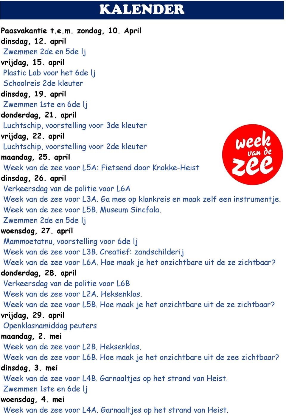 april Week van de zee voor L5A: Fietsend door Knokke-Heist dinsdag, 26. april Verkeersdag van de politie voor L6A Week van de zee voor L3A. Ga mee op klankreis en maak zelf een instrumentje.