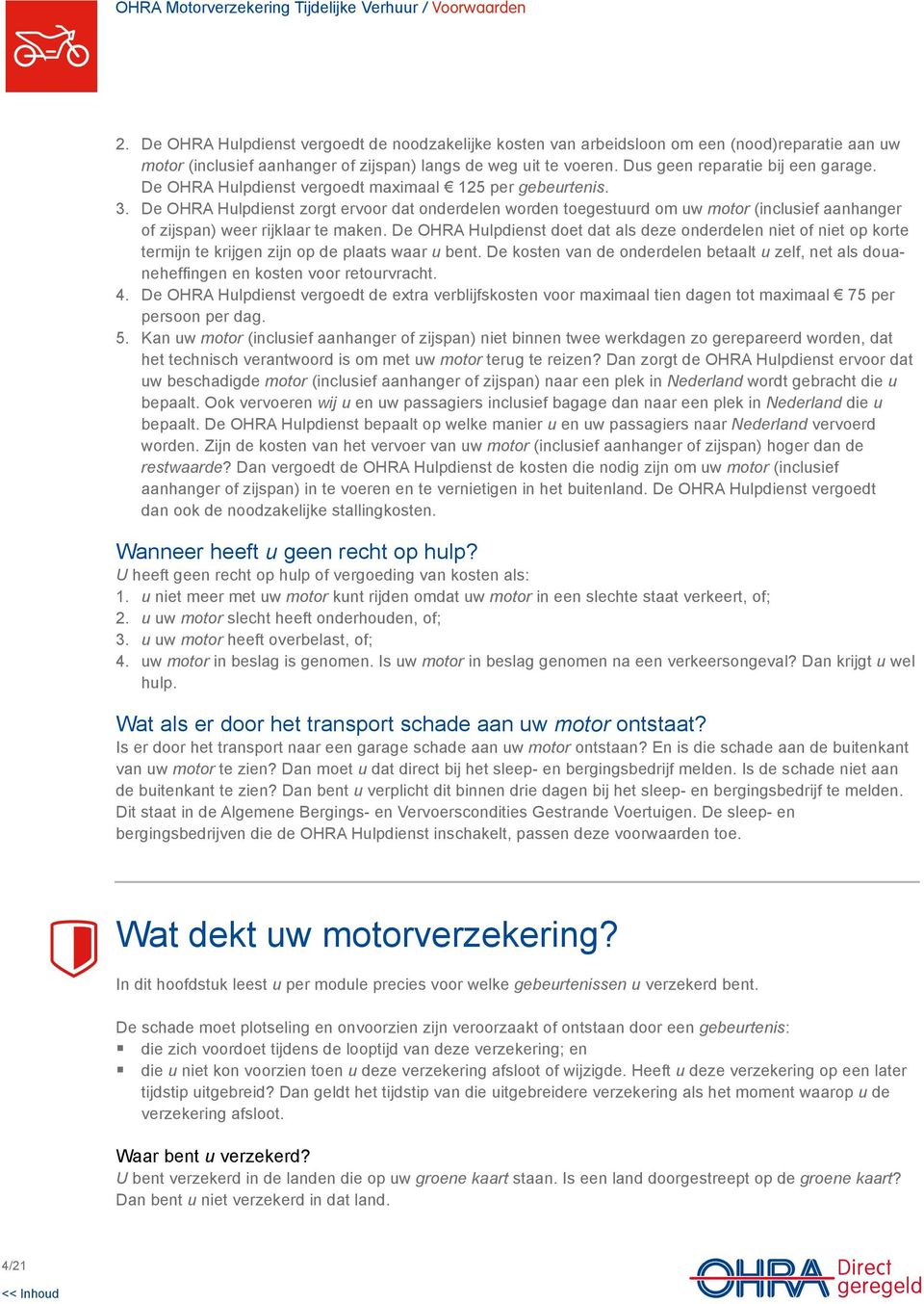 De OHRA Hulpdienst zorgt ervoor dat onderdelen worden toegestuurd om uw motor (inclusief aanhanger of zijspan) weer rijklaar te maken.