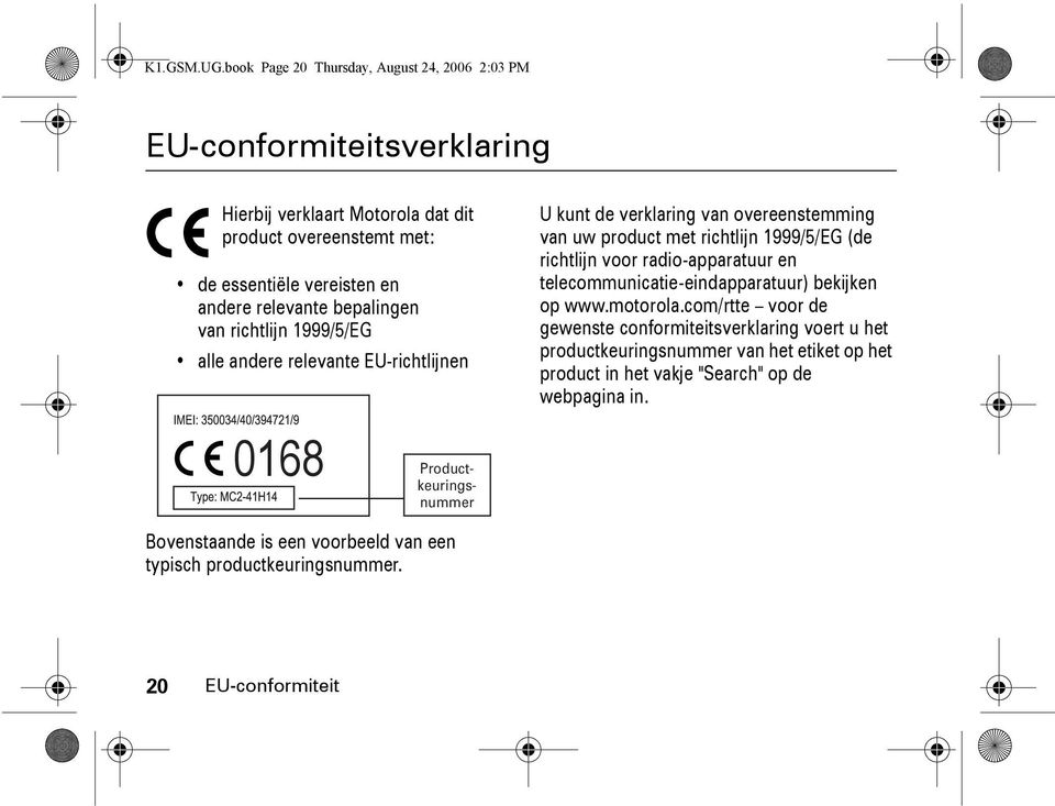 andere relevante bepalingen van richtlijn 1999/5/EG alle andere relevante EU-richtlijnen U kunt de verklaring van overeenstemming van uw product met richtlijn 1999/5/EG (de