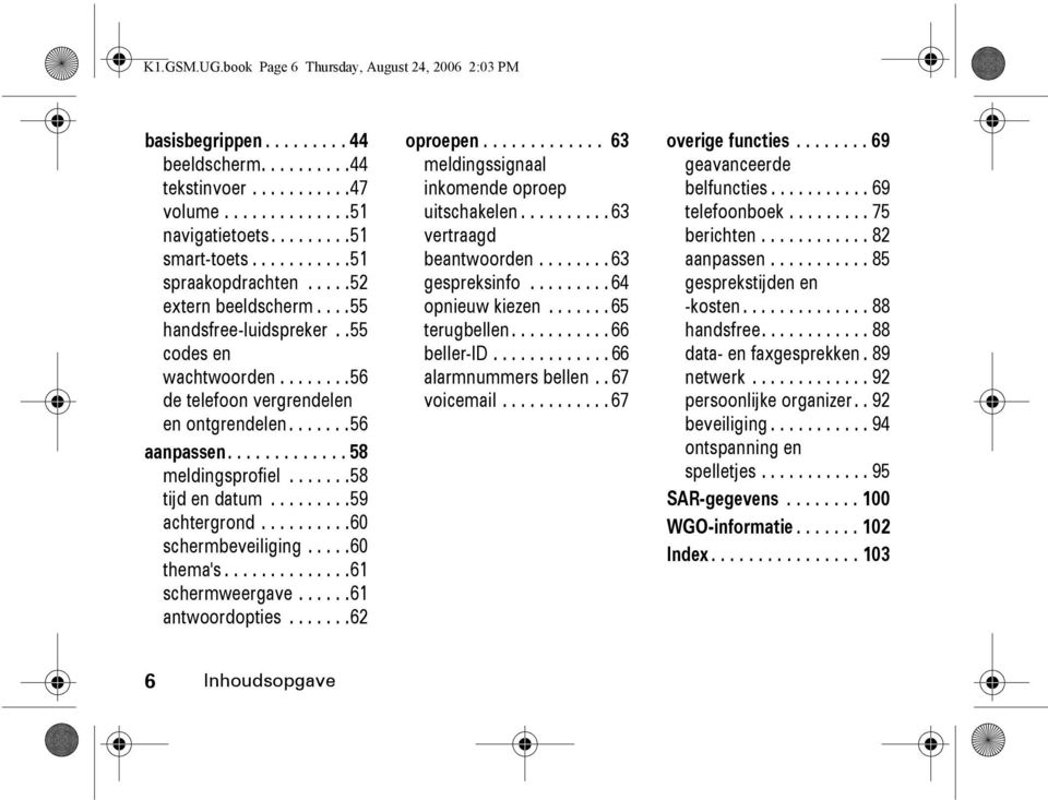 ......58 tijd en datum.........59 achtergrond..........60 schermbeveiliging.....60 thema's..............61 schermweergave......61 antwoordopties.......62 oproepen.