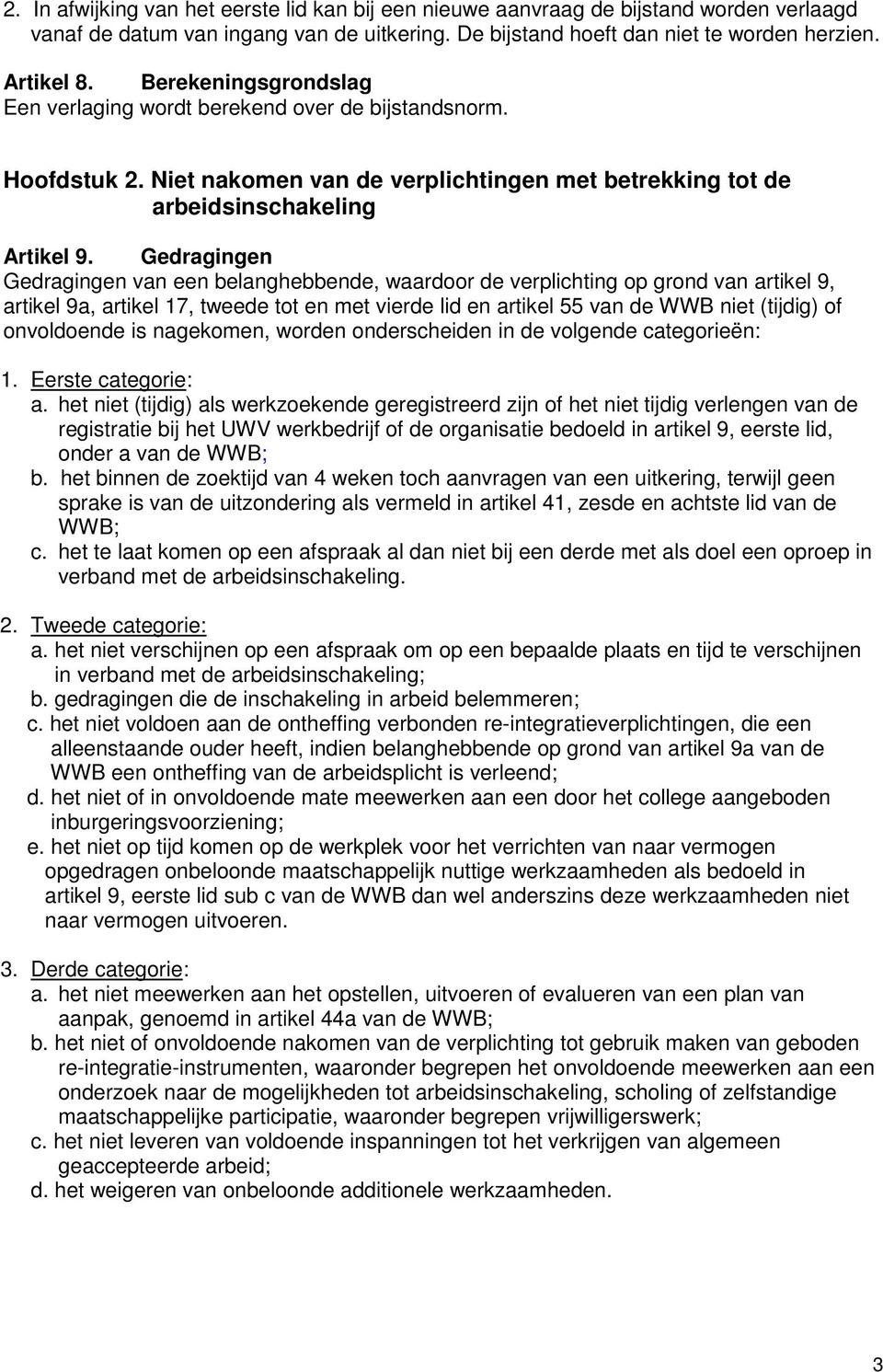 Gedragingen Gedragingen van een belanghebbende, waardoor de verplichting op grond van artikel 9, artikel 9a, artikel 17, tweede tot en met vierde lid en artikel 55 van de WWB niet (tijdig) of