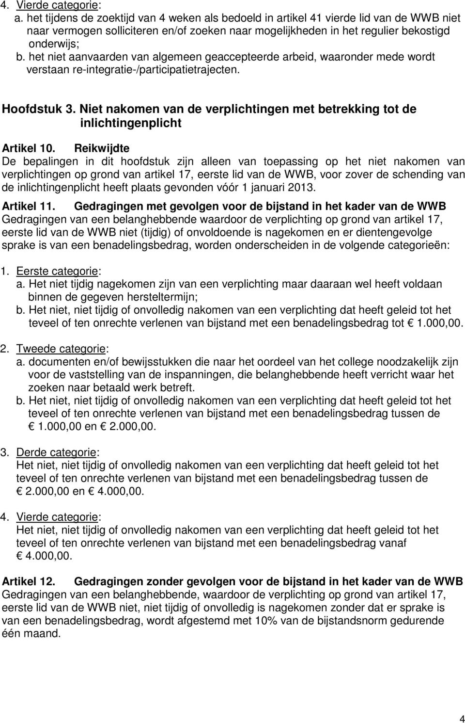 het niet aanvaarden van algemeen geaccepteerde arbeid, waaronder mede wordt verstaan re-integratie-/participatietrajecten. Hoofdstuk 3.