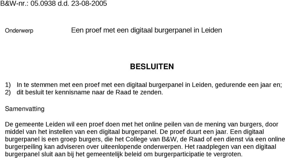 Leiden, gedurende een jaar en; 2) dit besluit ter kennisname naar de Raad te zenden.