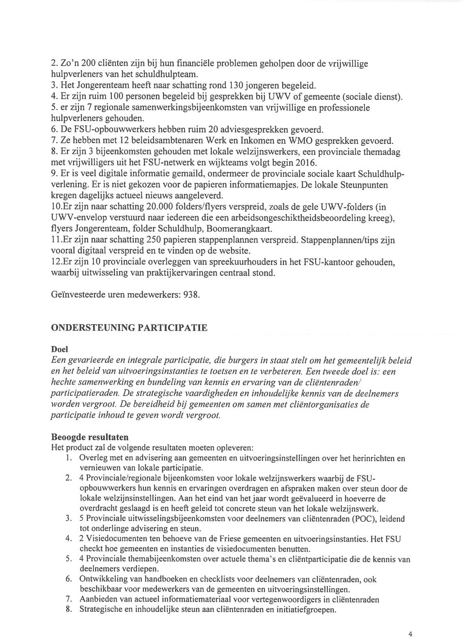 De FSU-opbouwwerkers hebben ruim 20 adviesgesprekken gevoerd. 7. Ze hebben met 12 beleidsambtenaren Werk en Inkomen en WMO gesprekken gevoerd. 8.