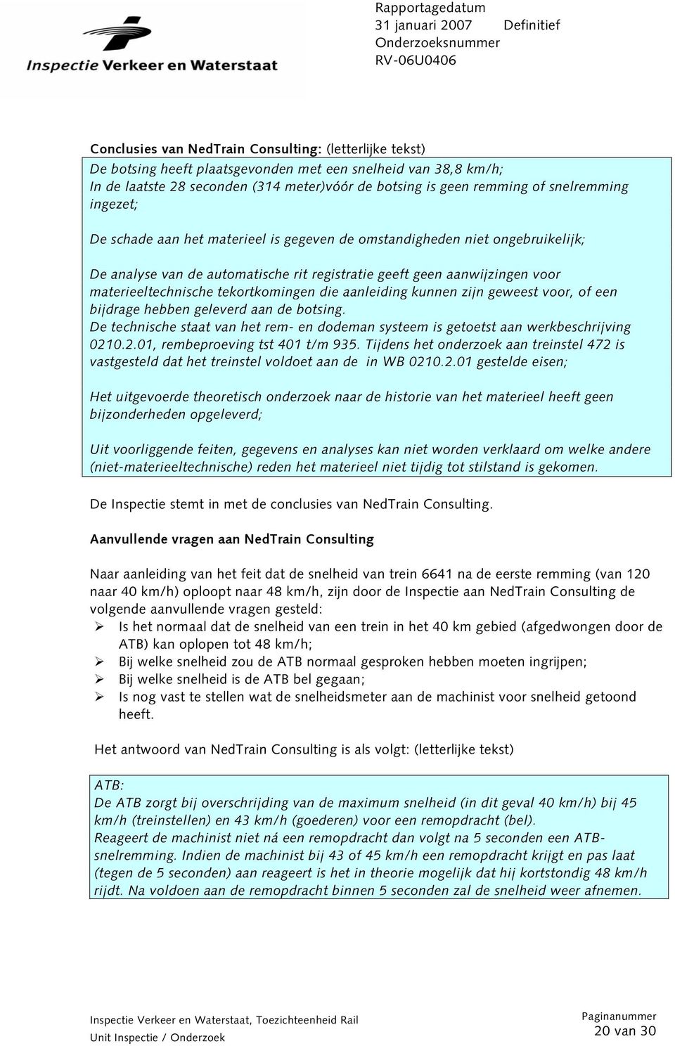 tekortkomingen die aanleiding kunnen zijn geweest voor, of een bijdrage hebben geleverd aan de botsing. De technische staat van het rem- en dodeman systeem is getoetst aan werkbeschrijving 021