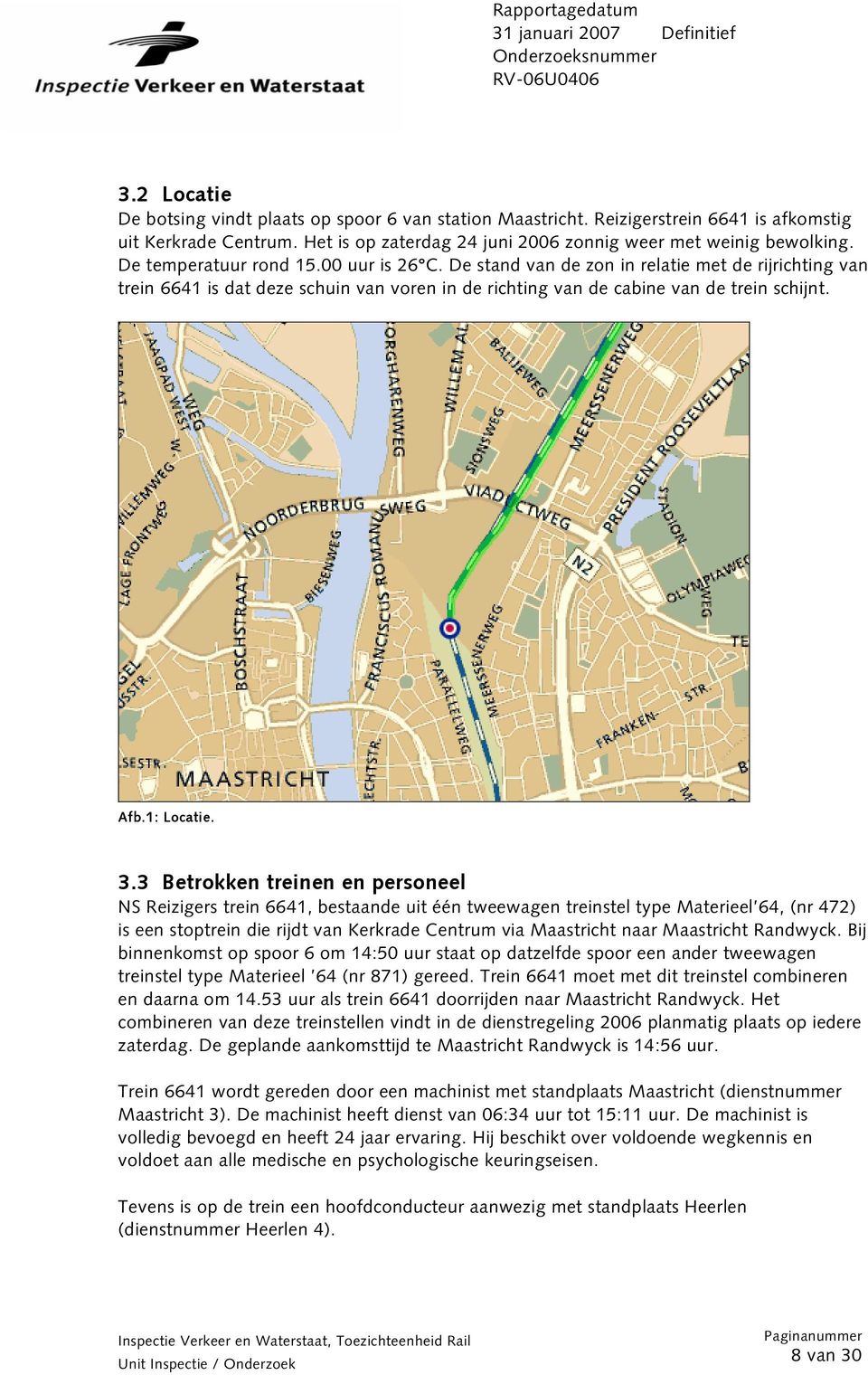 3.3 Betrokken treinen en personeel NS Reizigers trein 6641, bestaande uit één tweewagen treinstel type Materieel 64, (nr 472) is een stoptrein die rijdt van Kerkrade Centrum via Maastricht naar