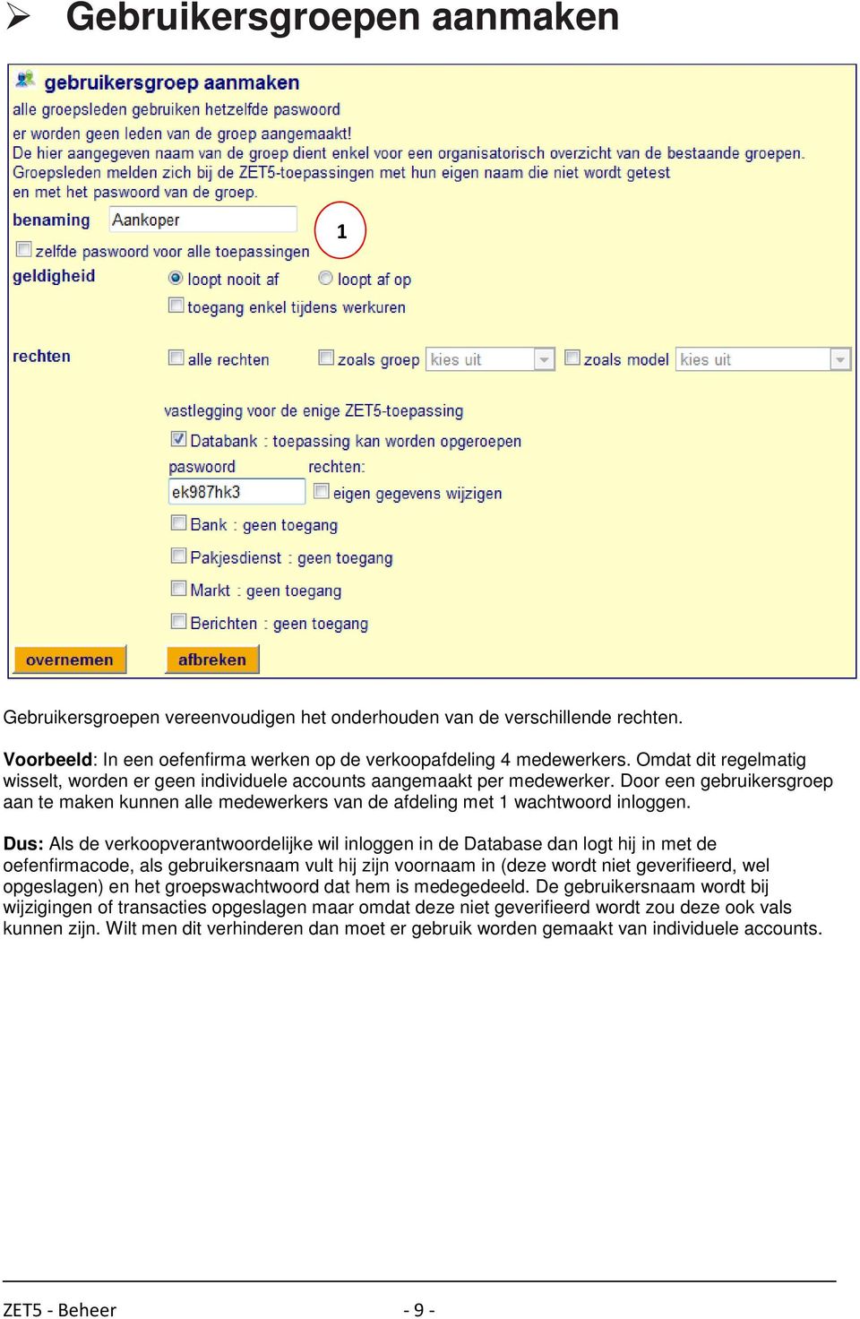 Dus: Als de verkoopverantwoordelijke wil inloggen in de Database dan logt hij in met de oefenfirmacode, als gebruikersnaam vult hij zijn voornaam in (deze wordt niet geverifieerd, wel opgeslagen) en