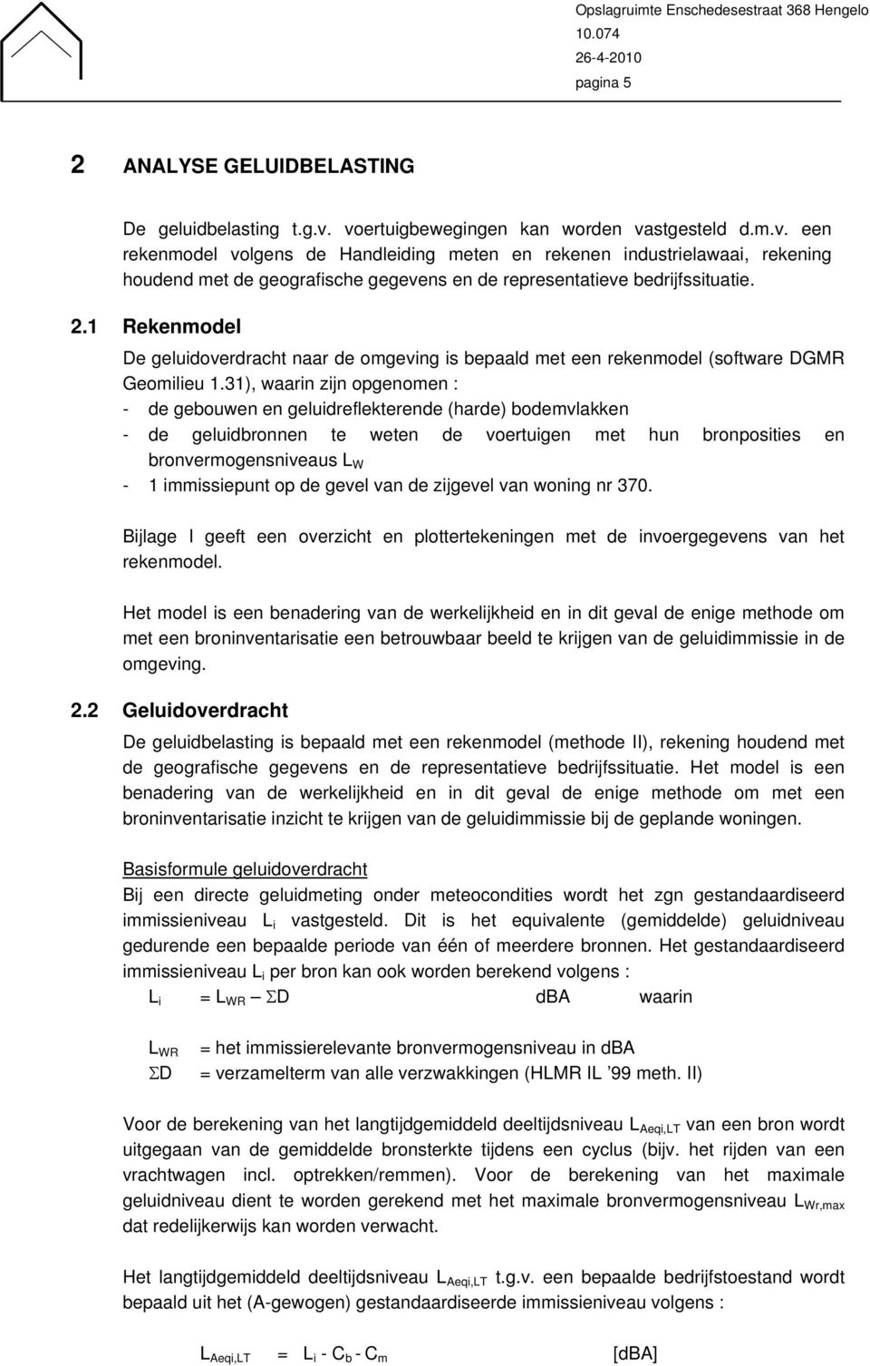 2.1 Rekenmodel De geluidoverdracht naar de omgeving is bepaald met een rekenmodel (software DGMR Geomilieu 1.