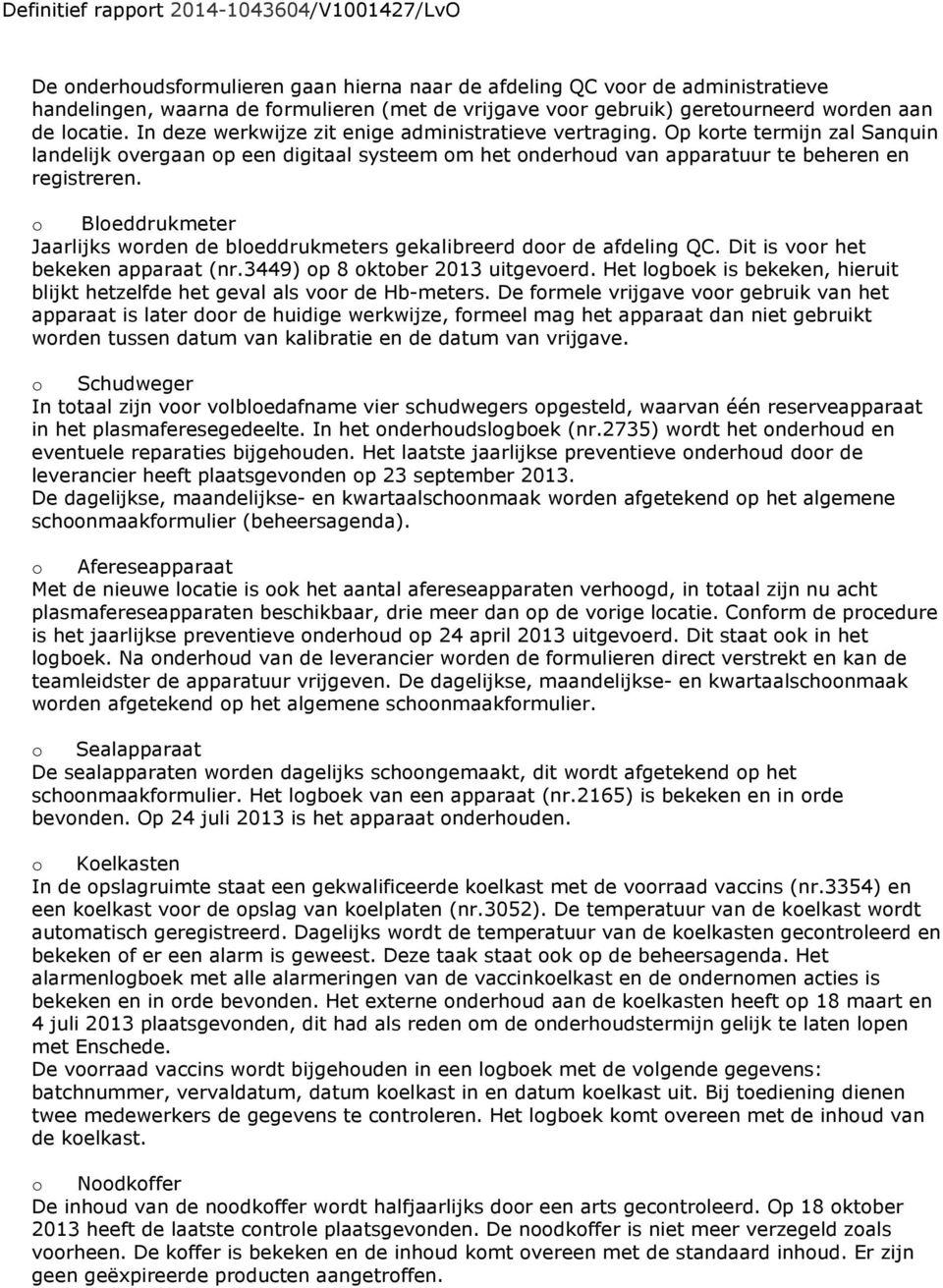 o Bloeddrukmeter Jaarlijks worden de bloeddrukmeters gekalibreerd door de afdeling QC. Dit is voor het bekeken apparaat (nr.3449) op 8 oktober 2013 uitgevoerd.