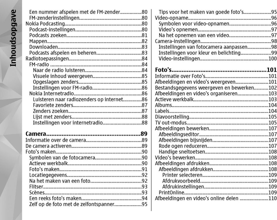 ..86 Nokia Internetradio...86 Luisteren naar radiozenders op internet...86 Favoriete zenders...87 Zenders zoeken...87 Lijst met zenders...88 Instellingen voor internetradio...88 Camera.