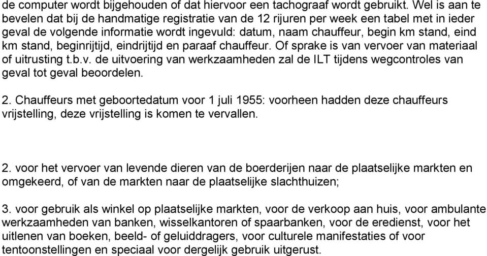 stand, beginrijtijd, eindrijtijd en paraaf chauffeur. Of sprake is van vervoer van materiaal of uitrusting t.b.v. de uitvoering van werkzaamheden zal de ILT tijdens wegcontroles van geval tot geval beoordelen.