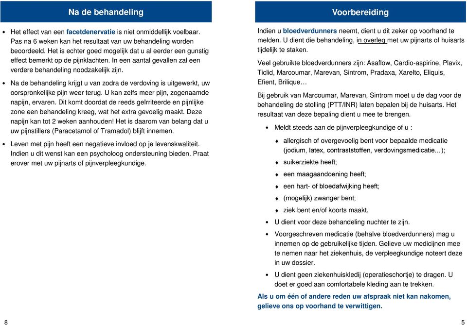 Na de behandeling krijgt u van zodra de verdoving is uitgewerkt, uw oorspronkelijke pijn weer terug. U kan zelfs meer pijn, zogenaamde napijn, ervaren.