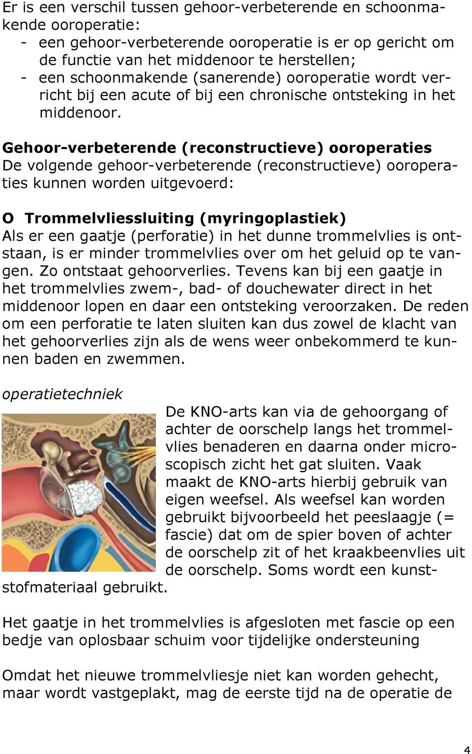 Gehoor-verbeterende (reconstructieve) ooroperaties De volgende gehoor-verbeterende (reconstructieve) ooroperaties kunnen worden uitgevoerd: O Trommelvliessluiting (myringoplastiek) Als er een gaatje