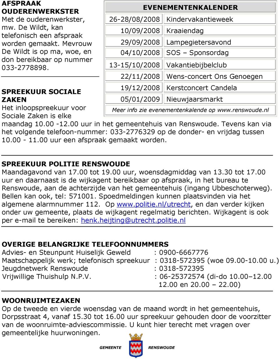 19/12/2008 Kerstconcert Candela SPREEKUUR SOCIALE ZAKEN 05/01/2009 Nieuwjaarsmarkt Het inloopspreekuur voor Meer info zie evenementenkalende op www.renswoude.nl Sociale Zaken is elke maandag 10.00-12.