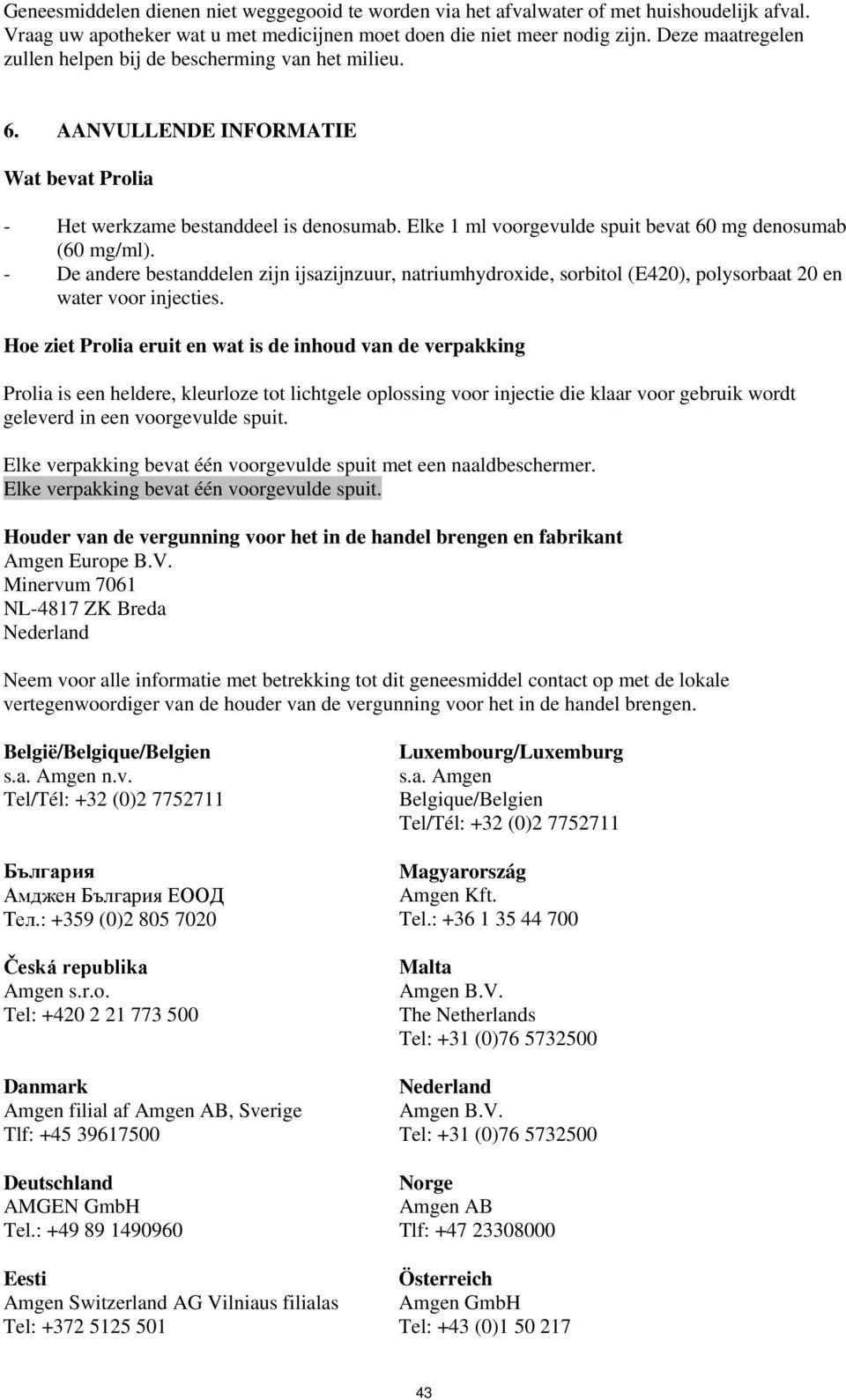 Elke 1 ml voorgevulde spuit bevat 60 mg denosumab (60 mg/ml). - De andere bestanddelen zijn ijsazijnzuur, natriumhydroxide, sorbitol (E420), polysorbaat 20 en water voor injecties.